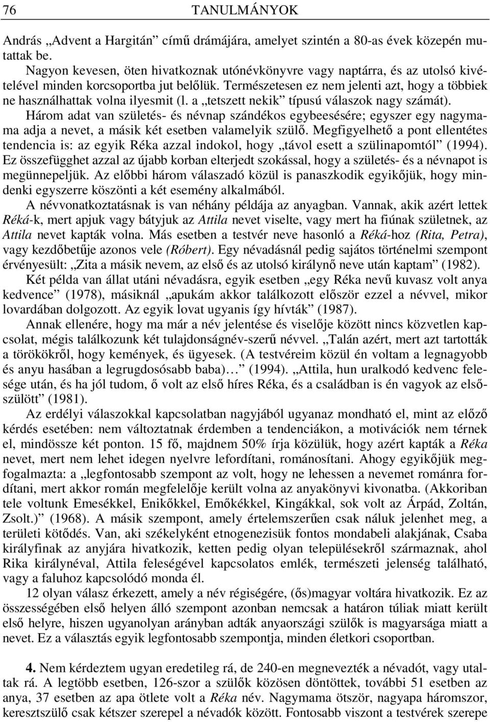 Természetesen ez nem jelenti azt, hogy a többiek ne használhattak volna ilyesmit (l. a tetszett nekik típusú válaszok nagy számát).