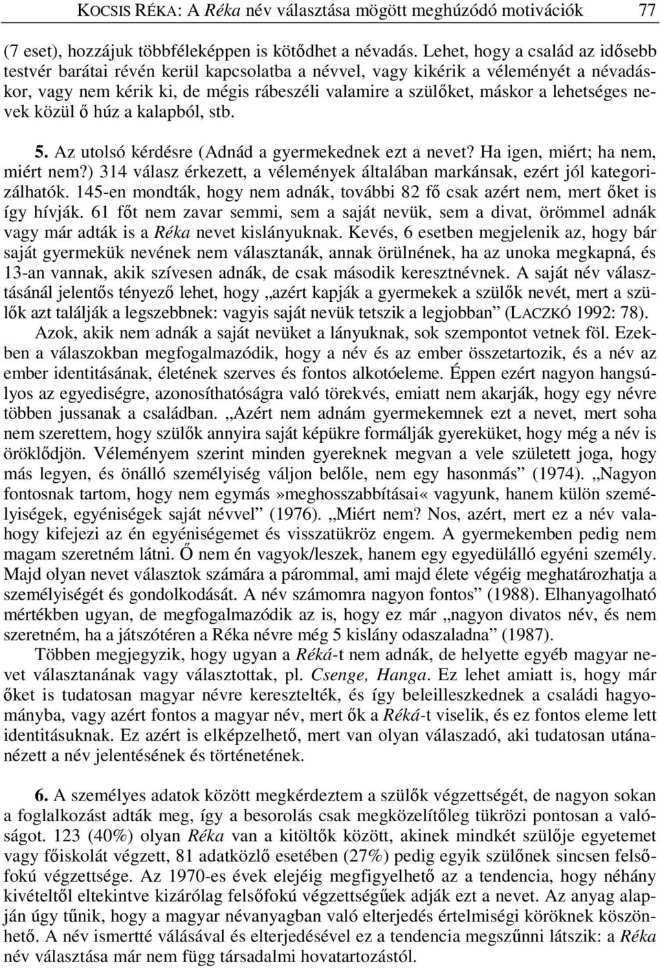 lehetséges nevek közül húz a kalapból, stb. 5. Az utolsó kérdésre (Adnád a gyermekednek ezt a nevet? Ha igen, miért; ha nem, miért nem?