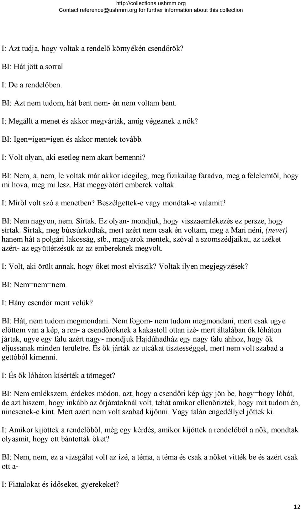 BI: Nem, á, nem, le voltak már akkor idegileg, meg fizikailag fáradva, meg a félelemtől, hogy mi hova, meg mi lesz. Hát meggyötört emberek voltak. I: Miről volt szó a menetben?