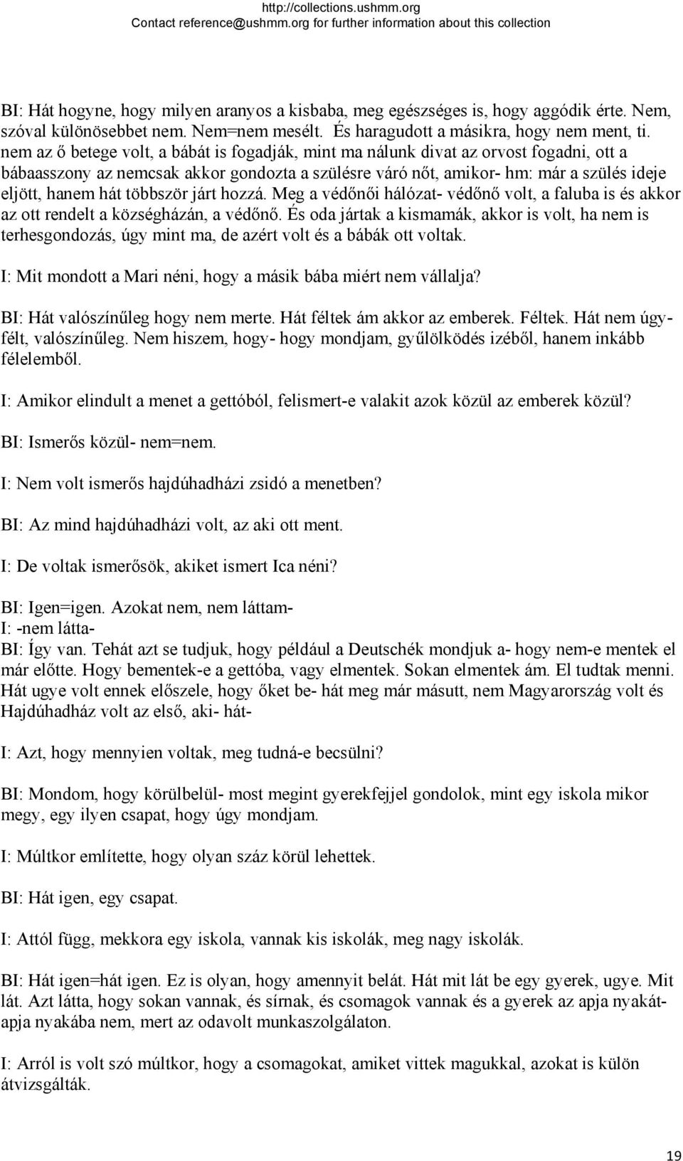 többször járt hozzá. Meg a védőnői hálózat- védőnő volt, a faluba is és akkor az ott rendelt a községházán, a védőnő.