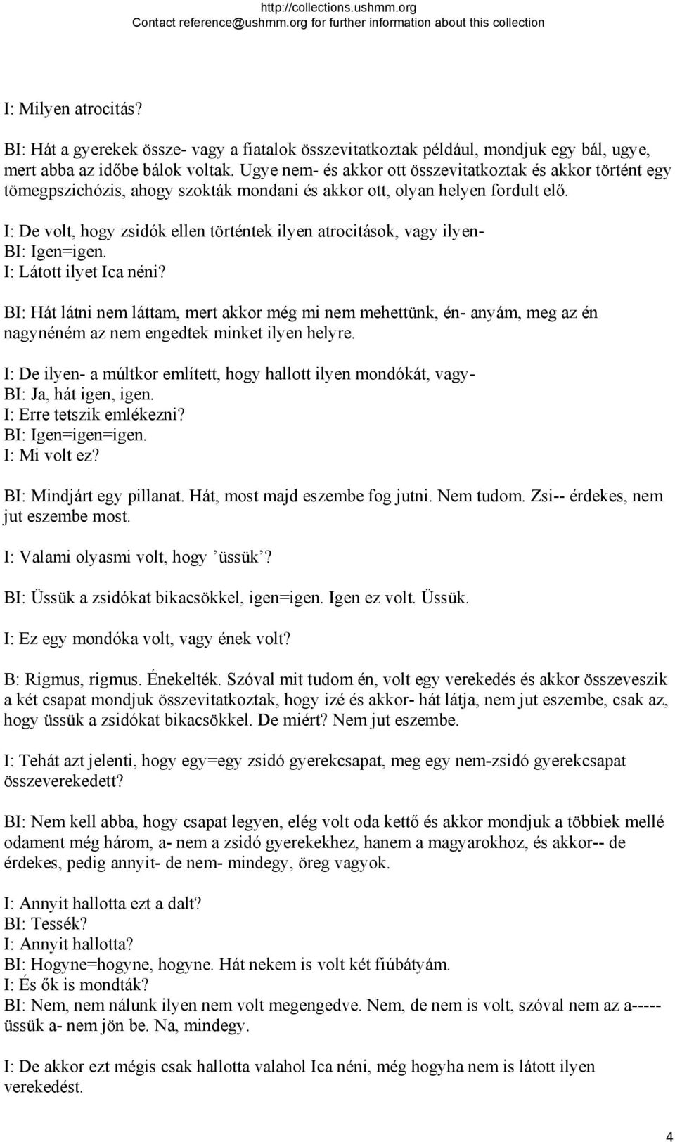 I: De volt, hogy zsidók ellen történtek ilyen atrocitások, vagy ilyen- BI: Igen=igen. I: Látott ilyet Ica néni?