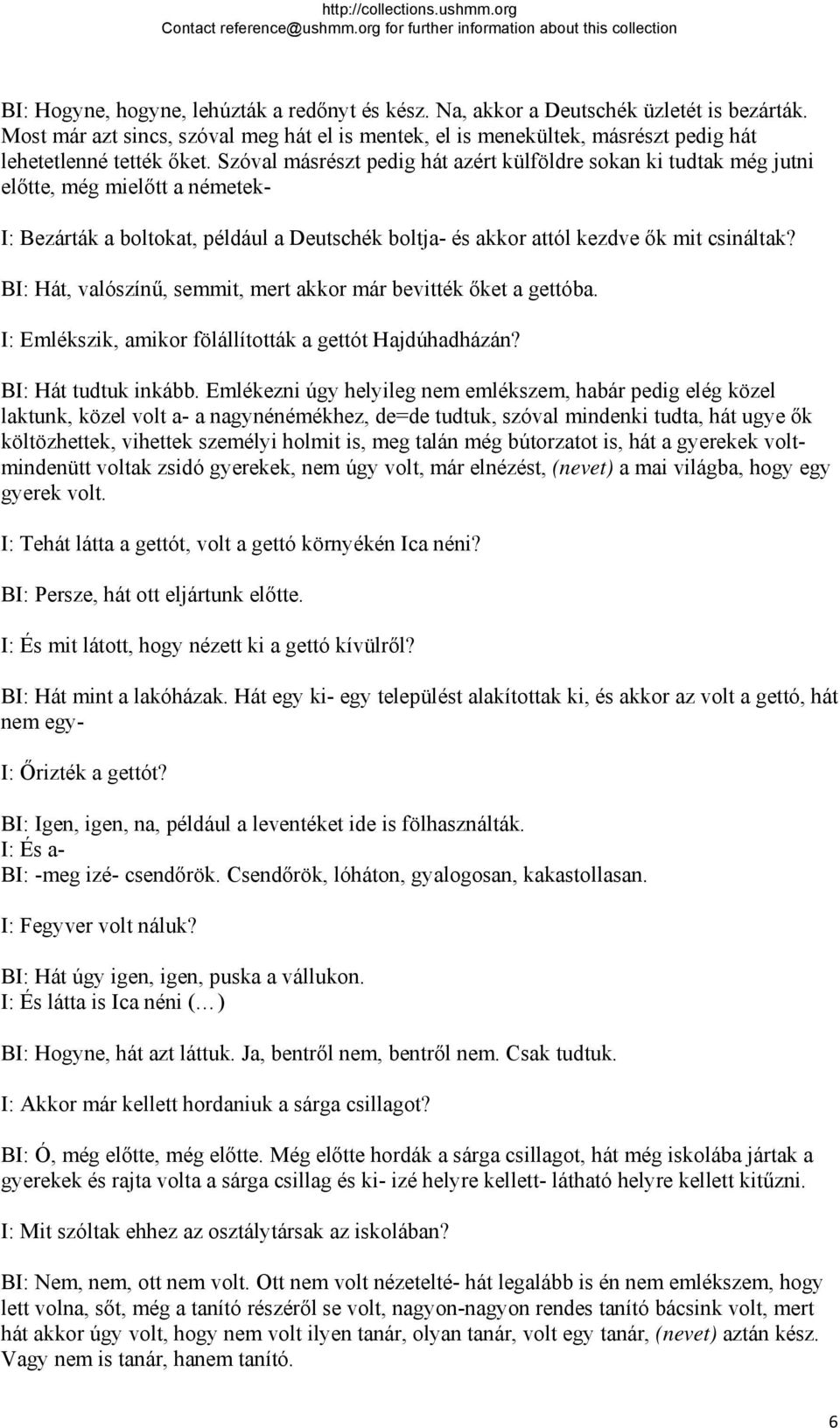 Szóval másrészt pedig hát azért külföldre sokan ki tudtak még jutni előtte, még mielőtt a németek- I: Bezárták a boltokat, például a Deutschék boltja- és akkor attól kezdve ők mit csináltak?