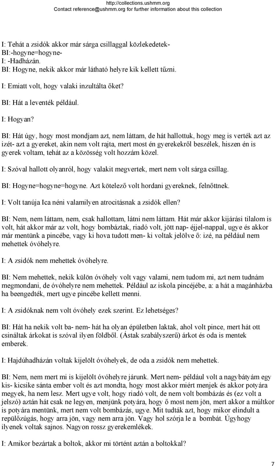 BI: Hát úgy, hogy most mondjam azt, nem láttam, de hát hallottuk, hogy meg is verték azt az izét- azt a gyereket, akin nem volt rajta, mert most én gyerekekről beszélek, hiszen én is gyerek voltam,