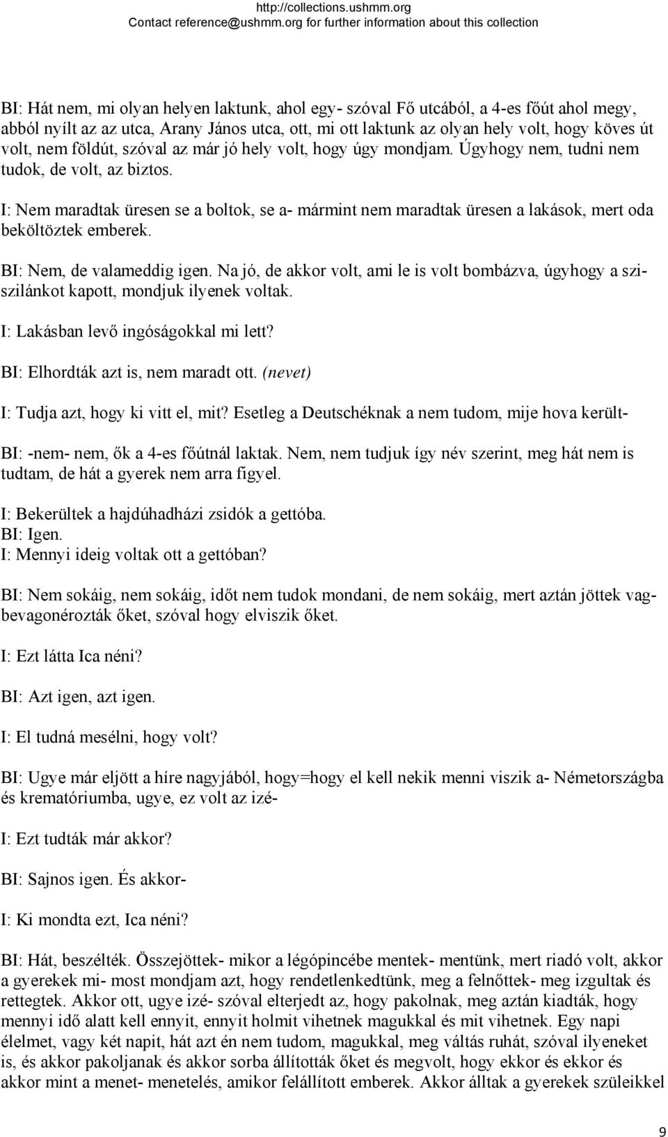 I: Nem maradtak üresen se a boltok, se a- mármint nem maradtak üresen a lakások, mert oda beköltöztek emberek. BI: Nem, de valameddig igen.