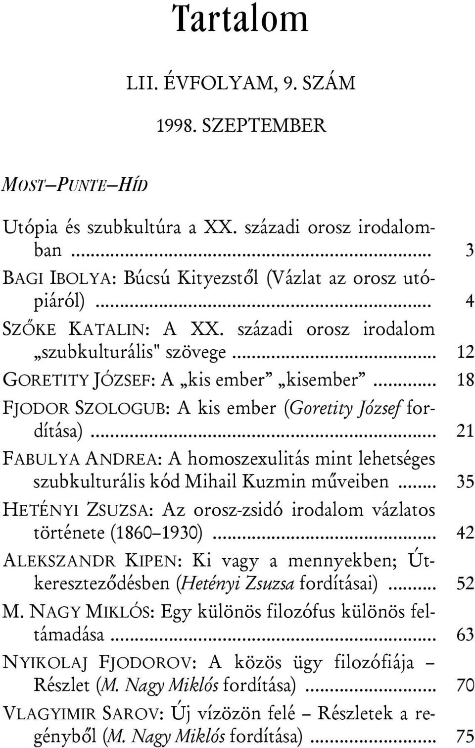 .. 21 FABULYA ANDREA: A homoszexulitás mint lehetséges szubkulturális kód Mihail Kuzmin műveiben... 35 HETÉNYI ZSUZSA: Az orosz-zsidó irodalom vázlatos története (1860 1930).