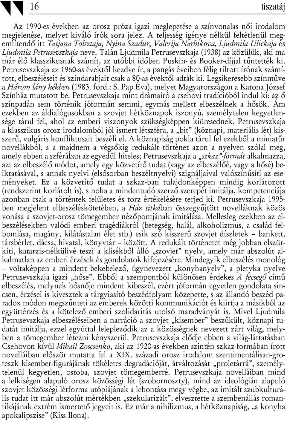 Talán Ljudmila Petrusevszkaja (1938) az közülük, aki ma már élő klasszikusnak számít, az utóbbi időben Puskin- és Booker-díjjal tűntették ki.