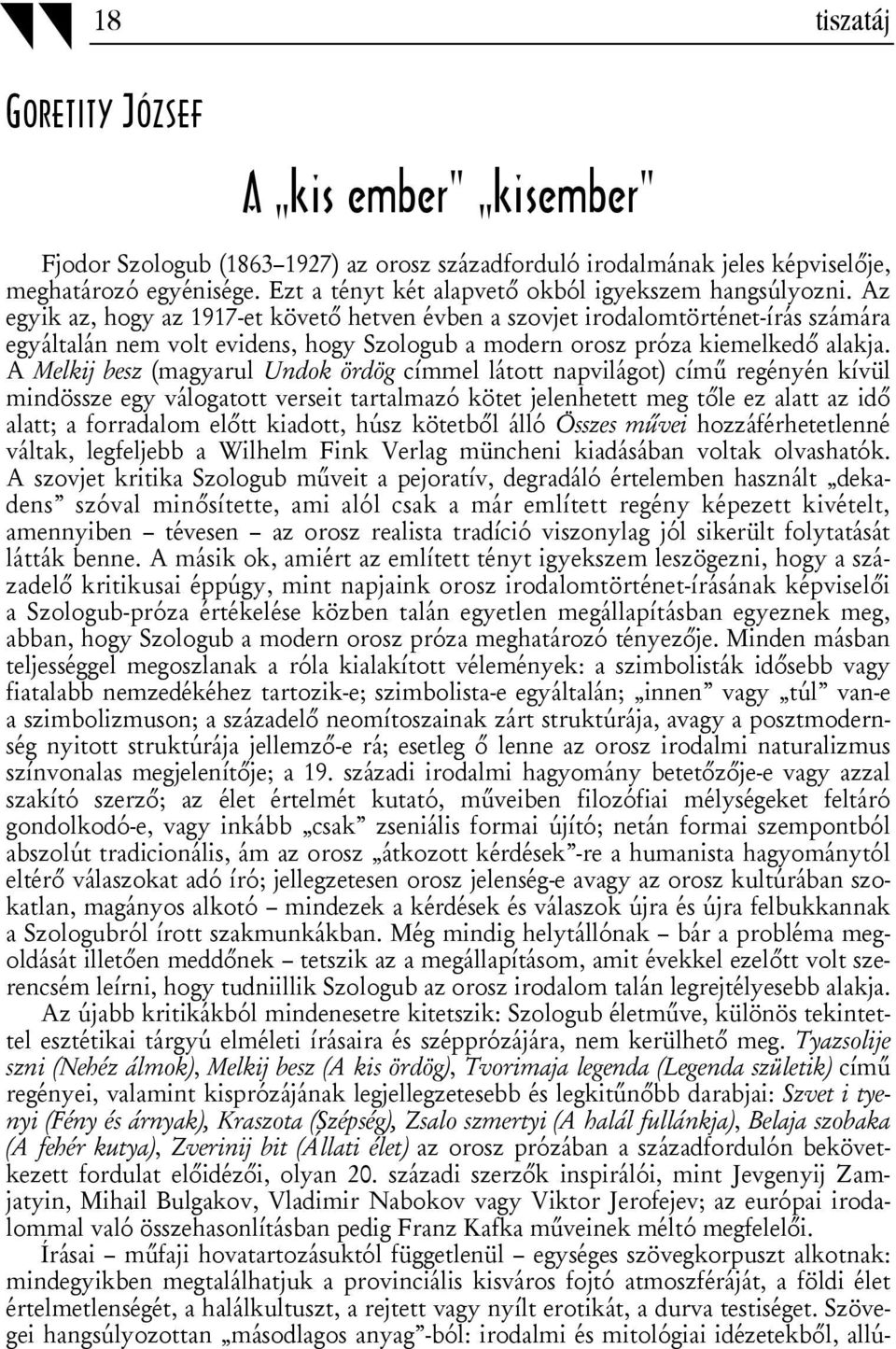 Az egyik az, hogy az 1917-et követő hetven évben a szovjet irodalomtörténet-írás számára egyáltalán nem volt evidens, hogy Szologub a modern orosz próza kiemelkedő alakja.