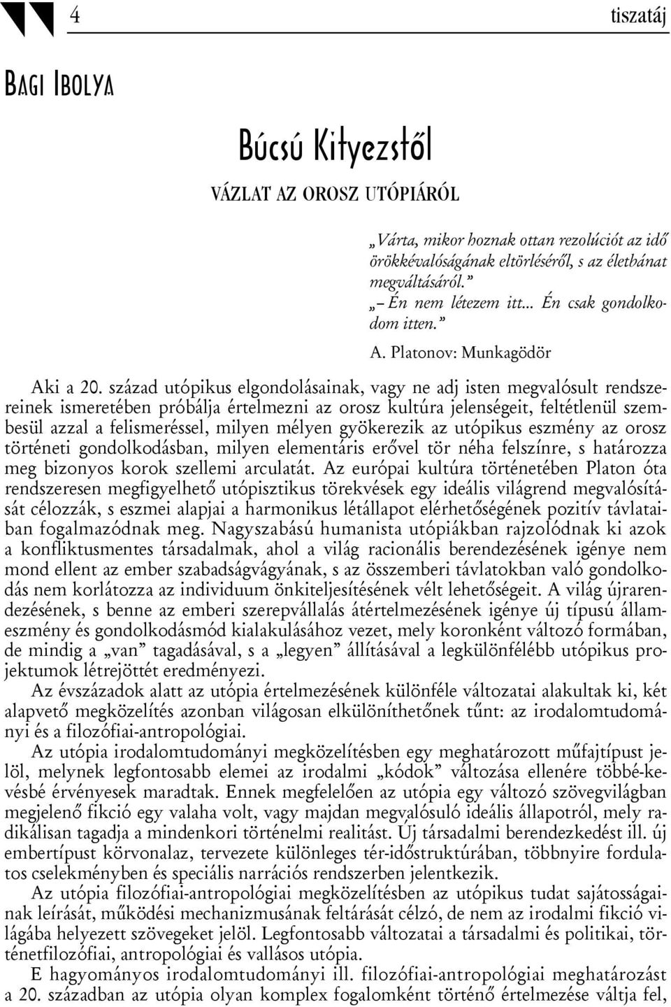 század utópikus elgondolásainak, vagy ne adj isten megvalósult rendszereinek ismeretében próbálja értelmezni az orosz kultúra jelenségeit, feltétlenül szembesül azzal a felismeréssel, milyen mélyen