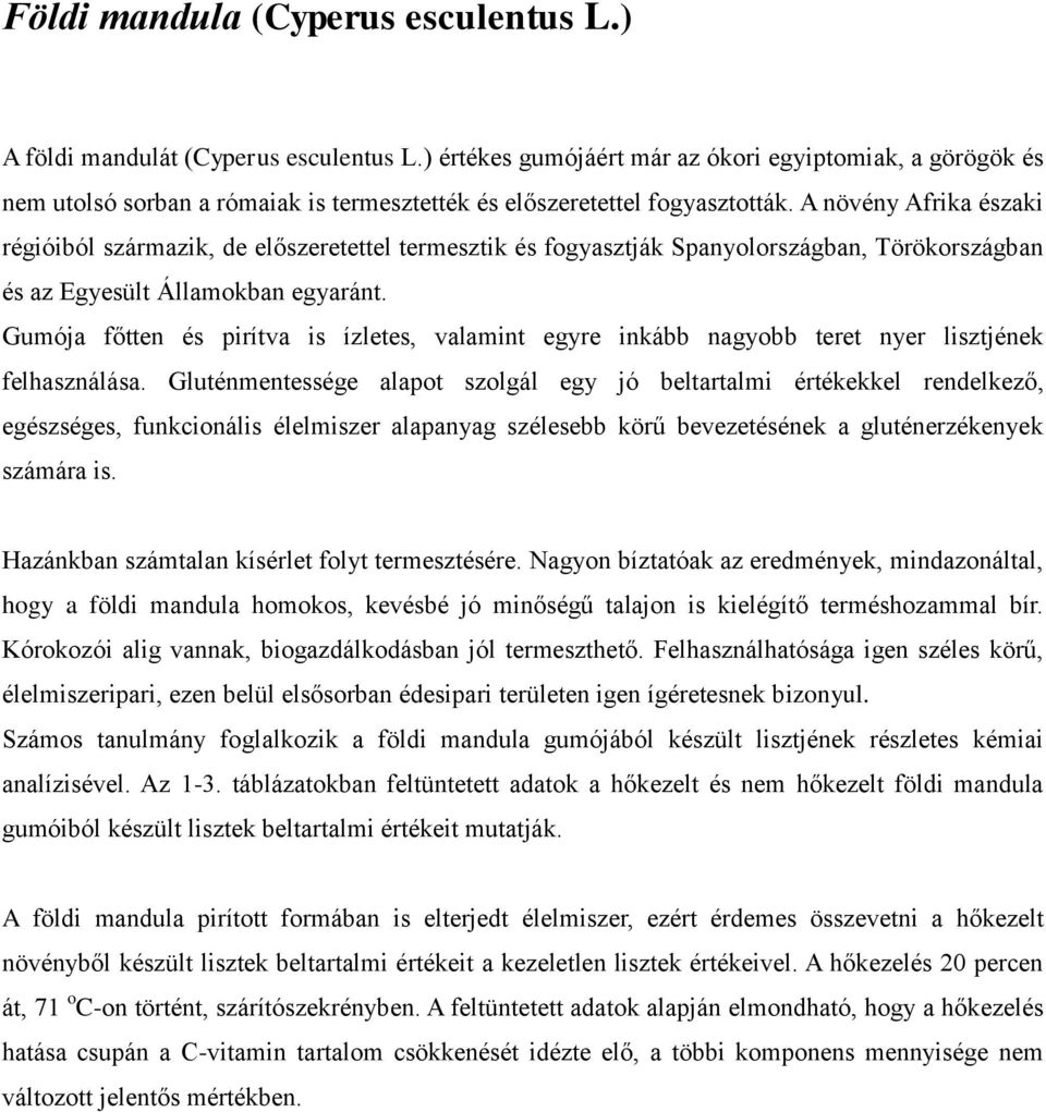 A növény Afrika északi régióiból származik, de előszeretettel termesztik és fogyasztják Spanyolországban, Törökországban és az Egyesült Államokban egyaránt.