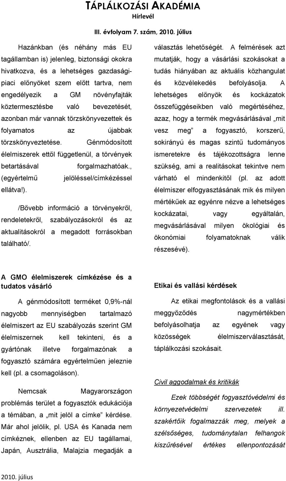 , (egyértelmű jelöléssel/címkézéssel ellátva!). /Bővebb információ a törvényekről, rendeletekről, szabályozásokról és az aktualitásokról a megadott forrásokban található/. választás lehetőségét.