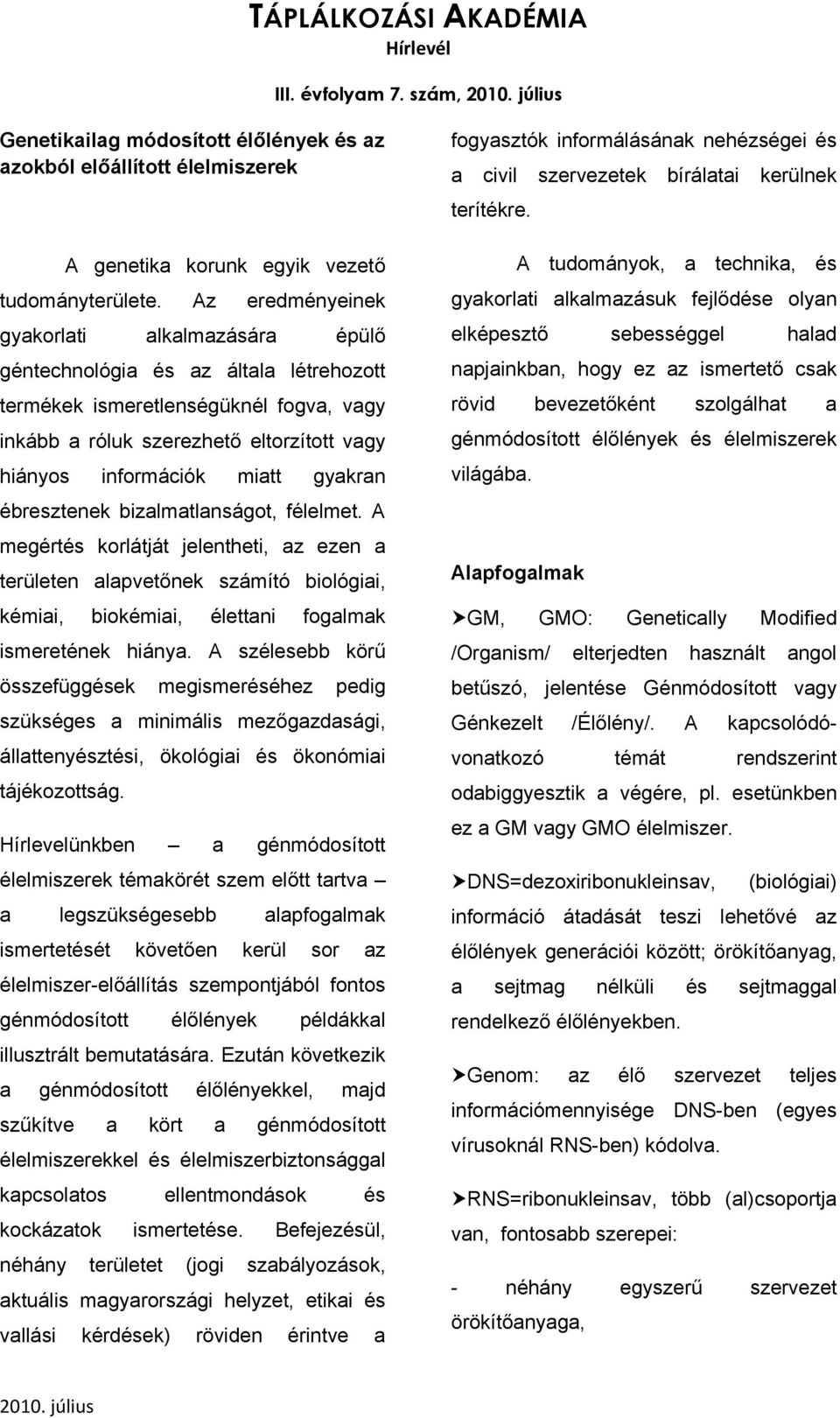 gyakran ébresztenek bizalmatlanságot, félelmet. A megértés korlátját jelentheti, az ezen a területen alapvetőnek számító biológiai, kémiai, biokémiai, élettani fogalmak ismeretének hiánya.