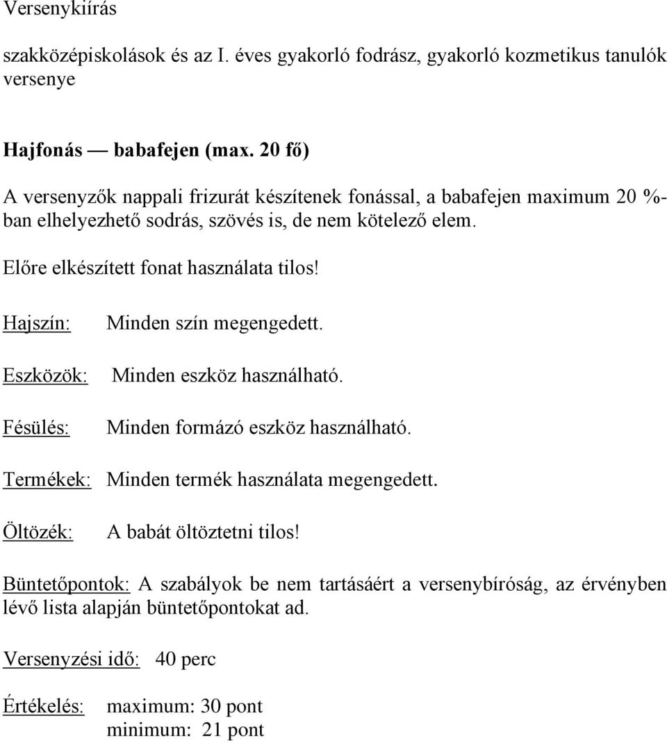 Előre elkészített fonat használata tilos! Hajszín: Eszközök: Fésülés: Minden szín megengedett. Minden eszköz használható. Minden formázó eszköz használható.