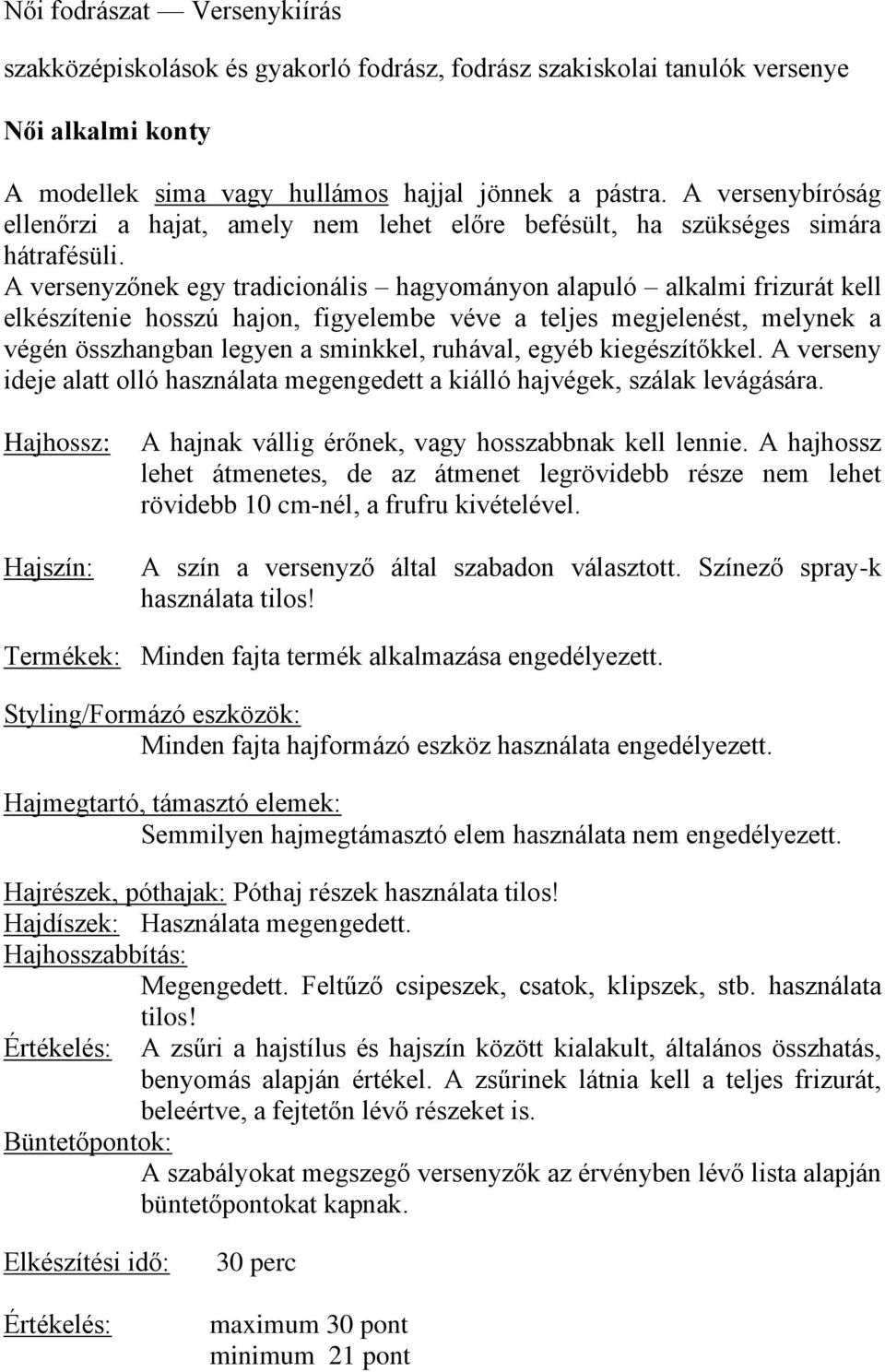 A versenyzőnek egy tradicionális hagyományon alapuló alkalmi frizurát kell elkészítenie hosszú hajon, figyelembe véve a teljes megjelenést, melynek a végén összhangban legyen a sminkkel, ruhával,