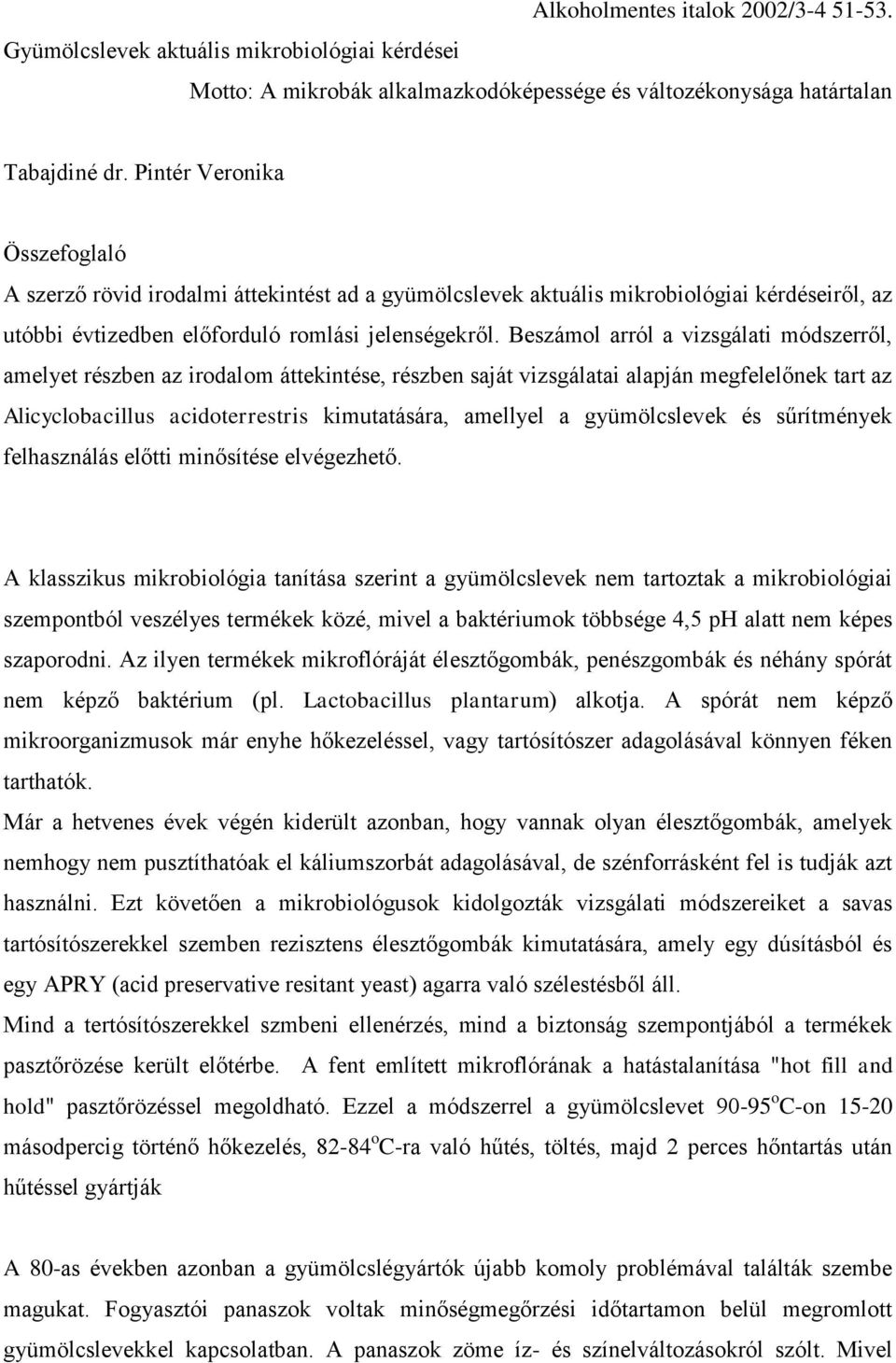 Beszámol arról a vizsgálati módszerről, amelyet részben az irodalom áttekintése, részben saját vizsgálatai alapján megfelelőnek tart az Alicyclobacillus acidoterrestris kimutatására, amellyel a