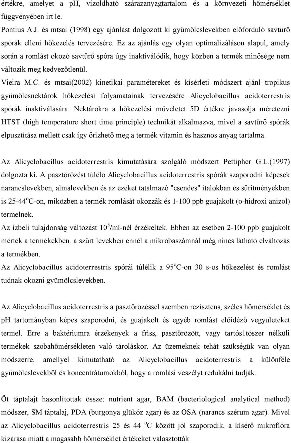 Ez az ajánlás egy olyan optimalizáláson alapul, amely során a romlást okozó savtűrő spóra úgy inaktiválódik, hogy közben a termék minősége nem változik meg kedvezőtlenül. Vieira M.C.