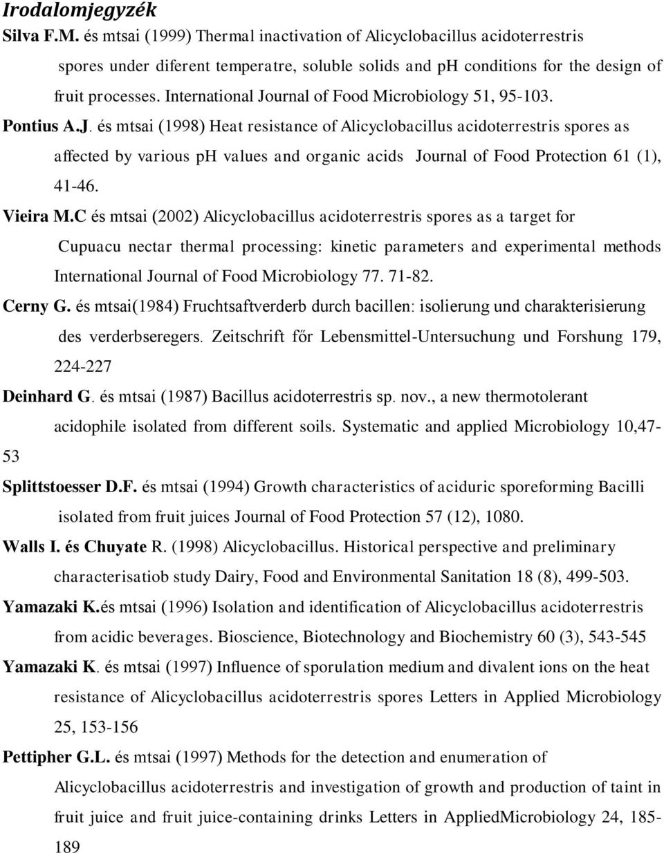 International Journal of Food Microbiology 51, 95-103. Pontius A.J. és mtsai (1998) Heat resistance of Alicyclobacillus acidoterrestris spores as affected by various ph values and organic acids Journal of Food Protection 61 (1), 41-46.