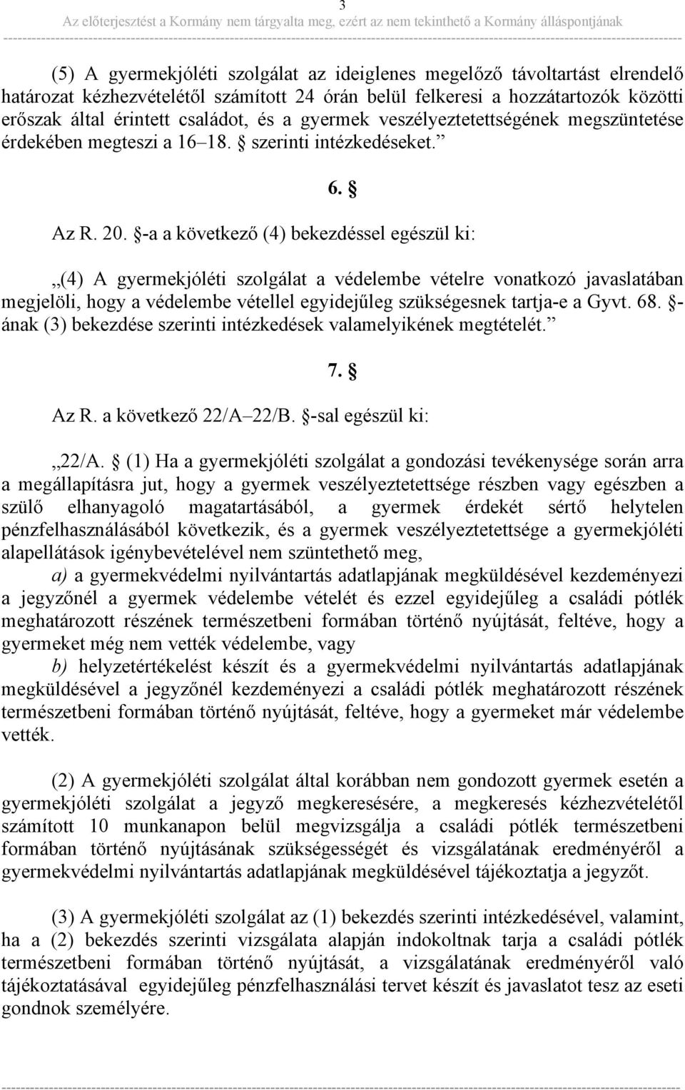 -a a következő (4) bekezdéssel egészül ki: (4) A gyermekjóléti szolgálat a védelembe vételre vonatkozó javaslatában megjelöli, hogy a védelembe vétellel egyidejűleg szükségesnek tartja-e a Gyvt. 68.