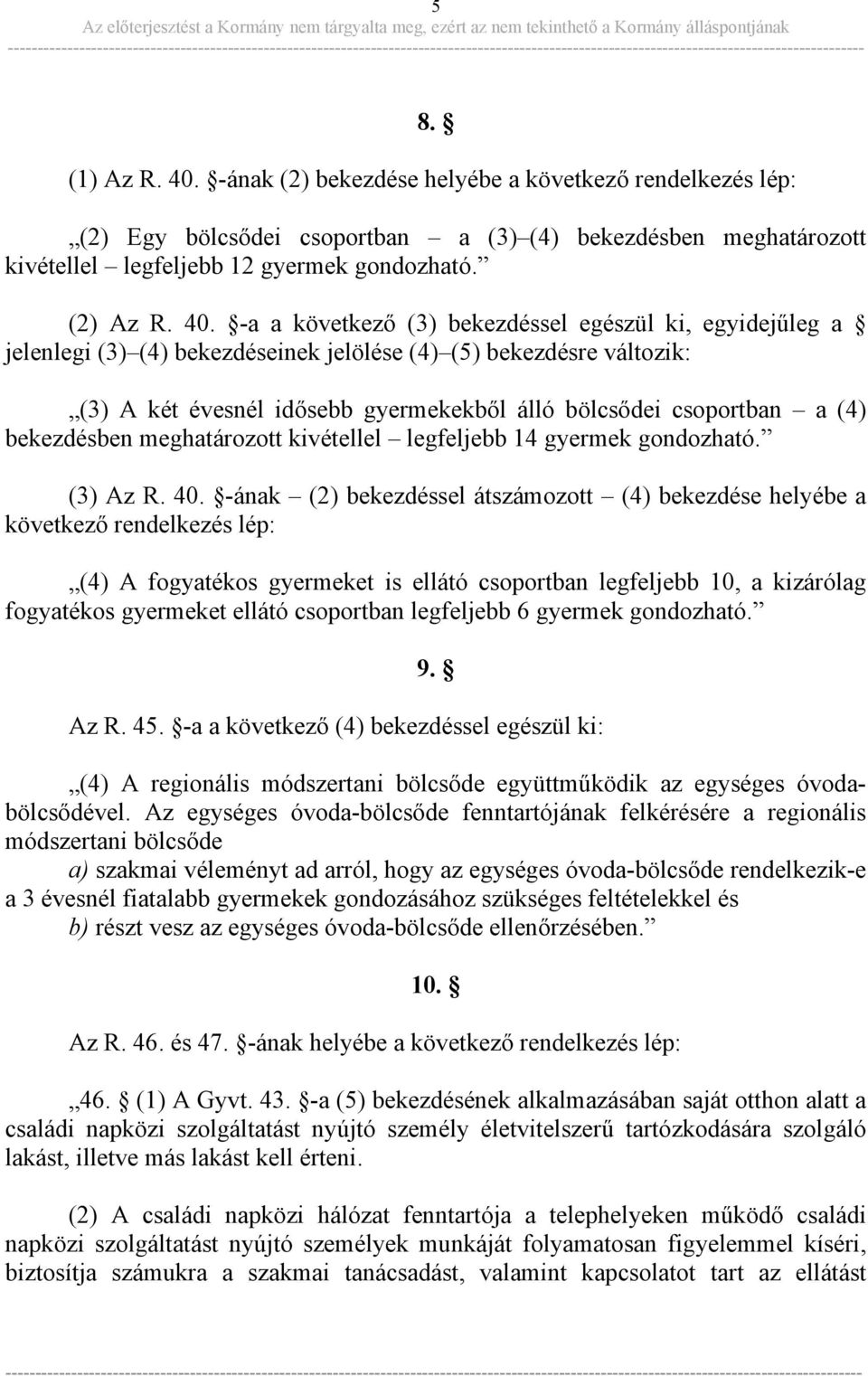 -a a következő (3) bekezdéssel egészül ki, egyidejűleg a jelenlegi (3) (4) bekezdéseinek jelölése (4) (5) bekezdésre változik: (3) A két évesnél idősebb gyermekekből álló bölcsődei csoportban a (4)