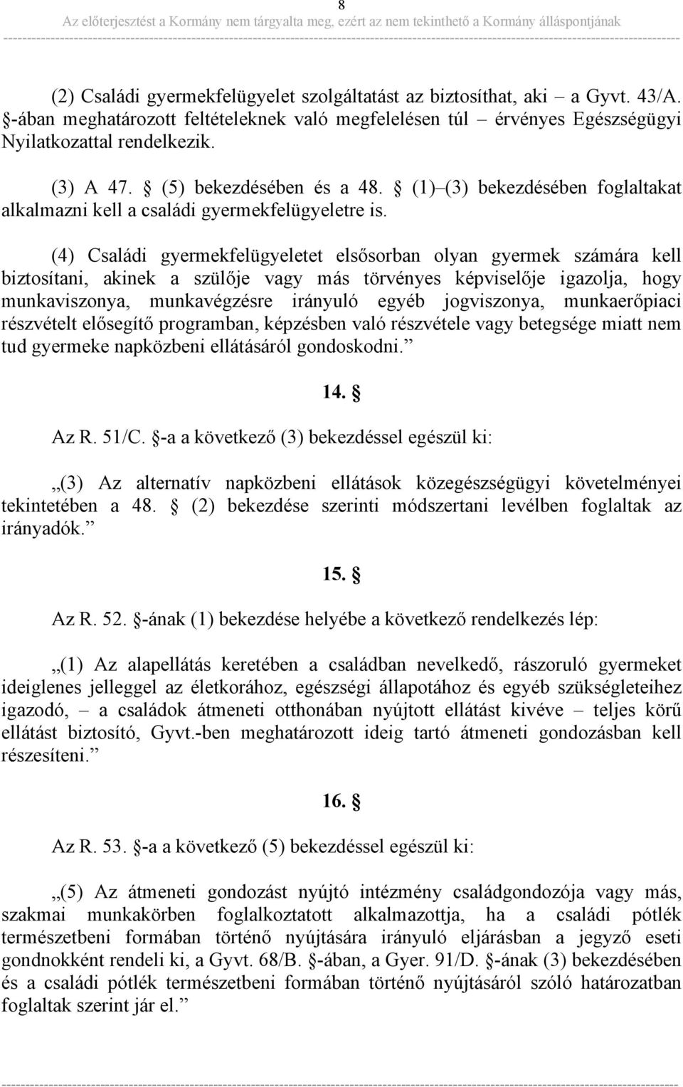 (4) Családi gyermekfelügyeletet elsősorban olyan gyermek számára kell biztosítani, akinek a szülője vagy más törvényes képviselője igazolja, hogy munkaviszonya, munkavégzésre irányuló egyéb