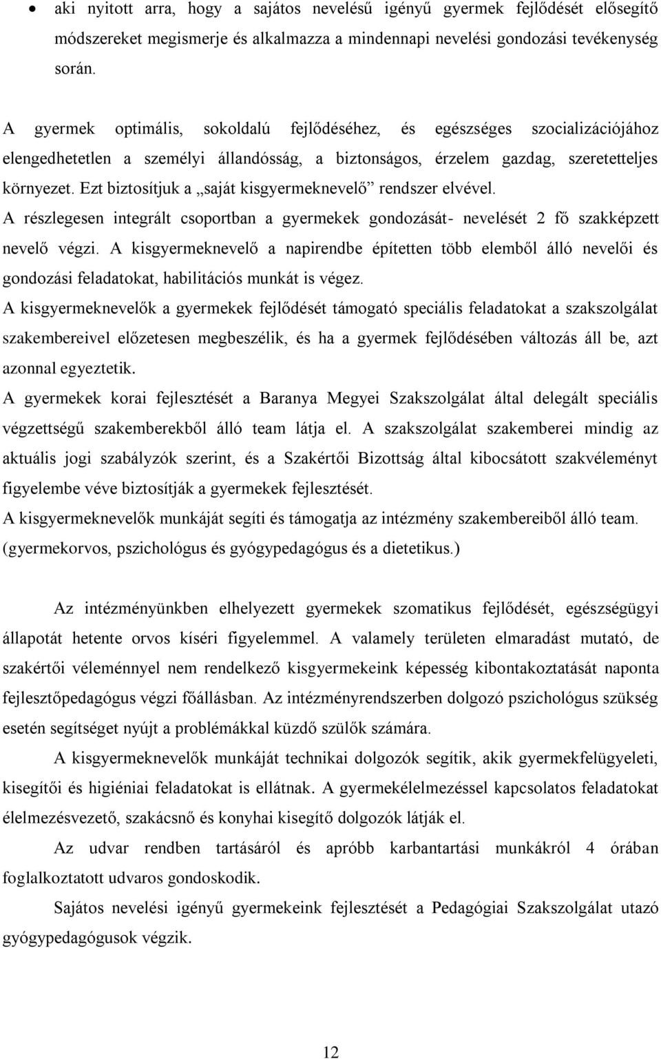 Ezt biztosítjuk a saját kisgyermeknevelő rendszer elvével. A részlegesen integrált csoportban a gyermekek gondozását- nevelését 2 fő szakképzett nevelő végzi.