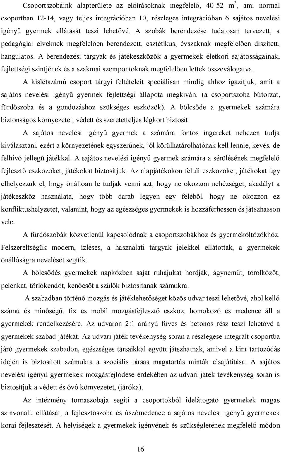 A berendezési tárgyak és játékeszközök a gyermekek életkori sajátosságainak, fejlettségi szintjének és a szakmai szempontoknak megfelelően lettek összeválogatva.