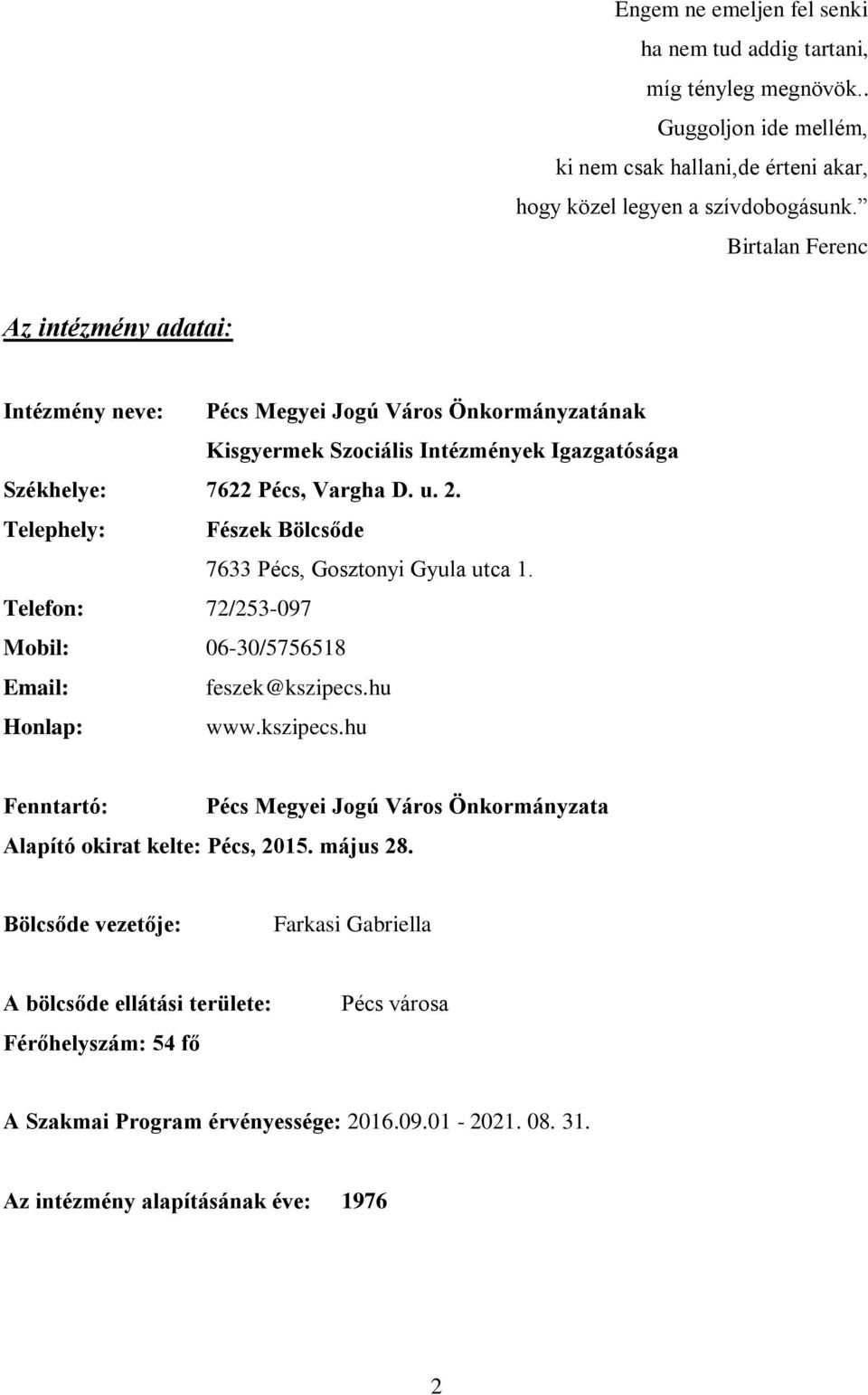 Telephely: Fészek Bölcsőde 7633 Pécs, Gosztonyi Gyula utca 1. Telefon: 72/253-097 Mobil: 06-30/5756518 Email: feszek@kszipecs.