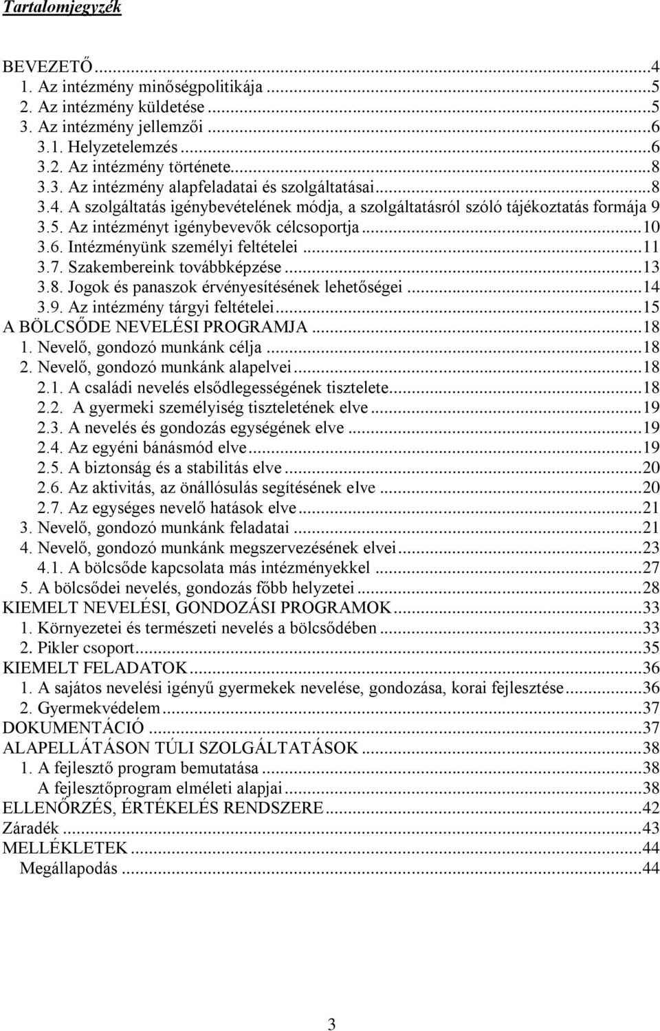 Szakembereink továbbképzése... 13 3.8. Jogok és panaszok érvényesítésének lehetőségei... 14 3.9. Az intézmény tárgyi feltételei... 15 A BÖLCSŐDE NEVELÉSI PROGRAMJA... 18 1.