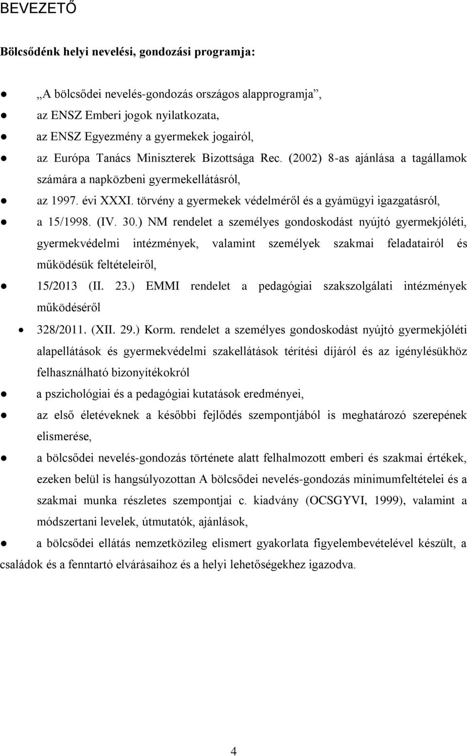 (IV. 30.) NM rendelet a személyes gondoskodást nyújtó gyermekjóléti, gyermekvédelmi intézmények, valamint személyek szakmai feladatairól és működésük feltételeiről, 15/2013 (II. 23.