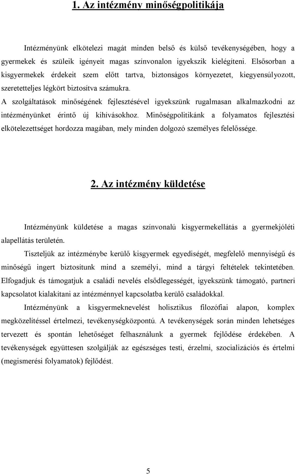 A szolgáltatások minőségének fejlesztésével igyekszünk rugalmasan alkalmazkodni az intézményünket érintő új kihívásokhoz.