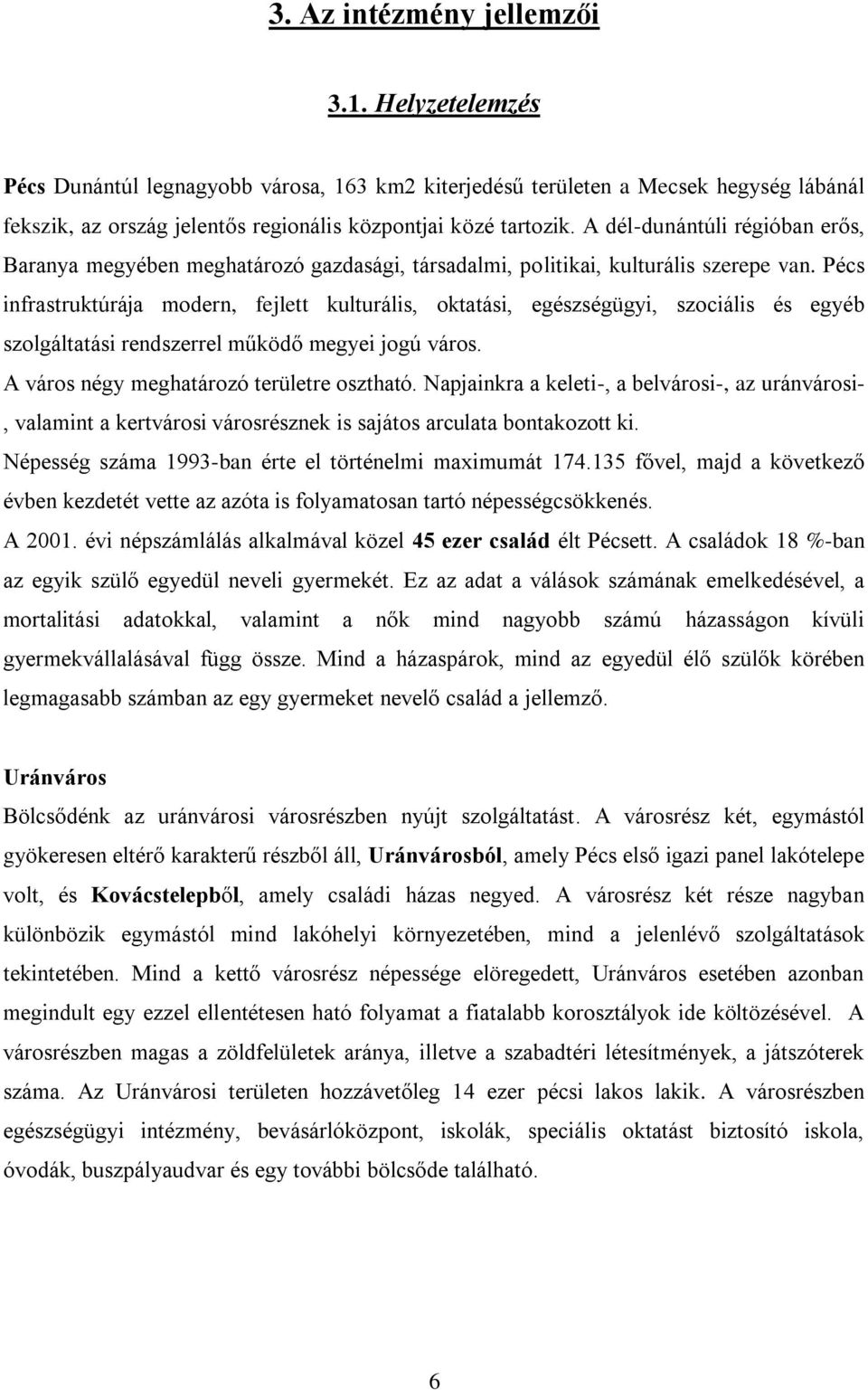 Pécs infrastruktúrája modern, fejlett kulturális, oktatási, egészségügyi, szociális és egyéb szolgáltatási rendszerrel működő megyei jogú város. A város négy meghatározó területre osztható.