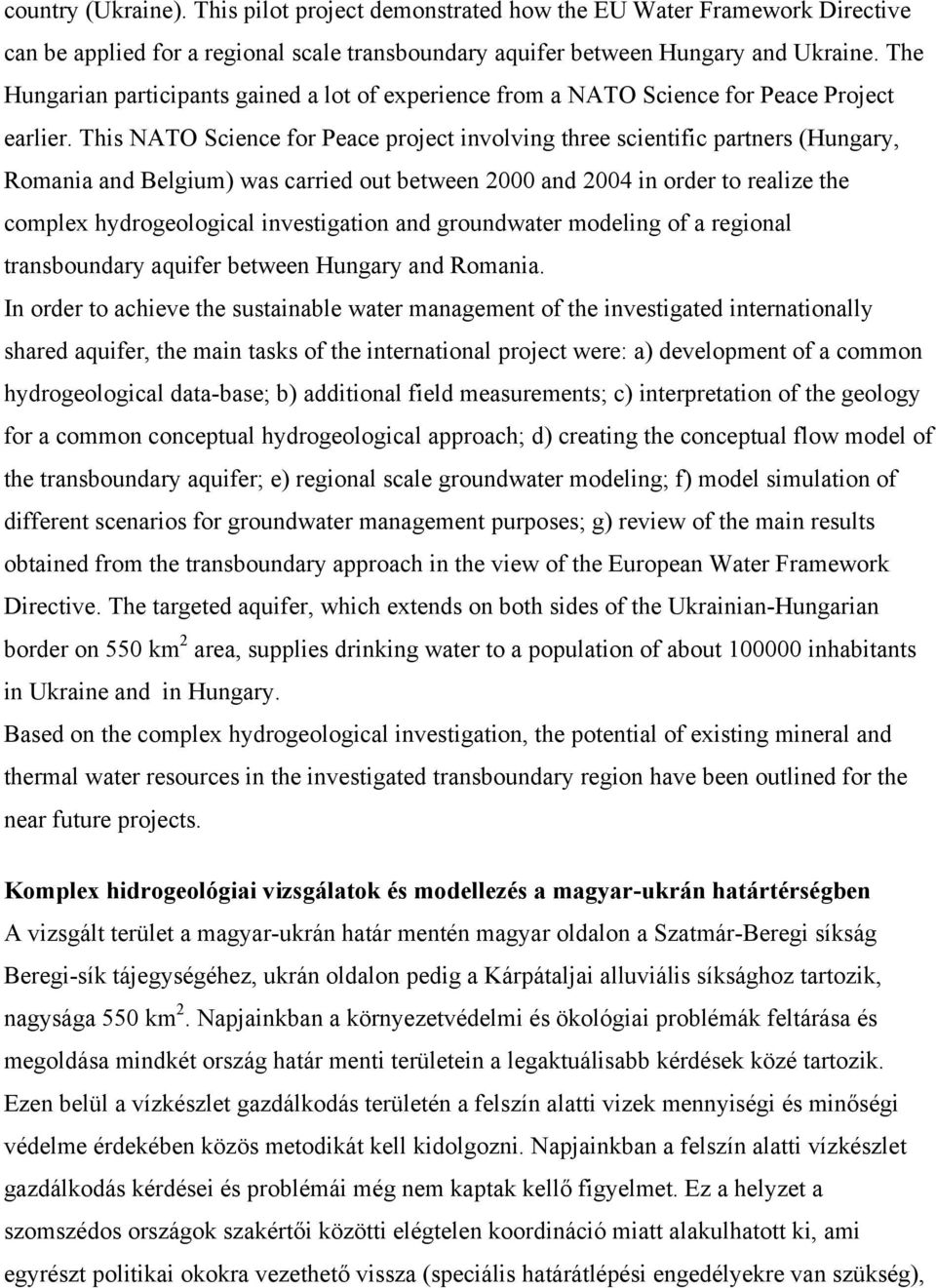 This NATO Science for Peace project involving three scientific partners (Hungary, Romania and Belgium) was carried out between 2000 and 2004 in order to realize the complex hydrogeological