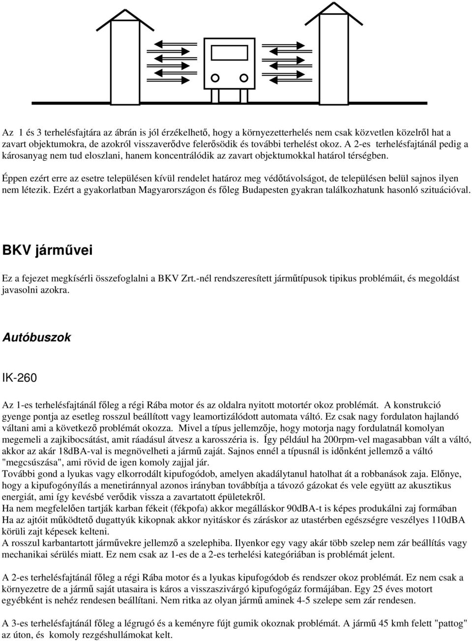 Éppen ezért erre az esetre településen kívül rendelet határoz meg védtávolságot, de településen belül sajnos ilyen nem létezik.