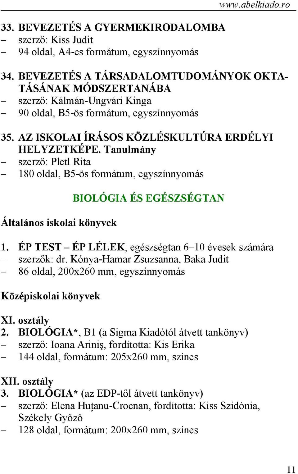 Tanulmány szerző: Pletl Rita 180 oldal, B5-ös formátum, egyszínnyomás Általános iskolai könyvek BIOLÓGIA ÉS EGÉSZSÉGTAN 1. ÉP TEST ÉP LÉLEK, egészségtan 6 10 évesek számára szerzők: dr.