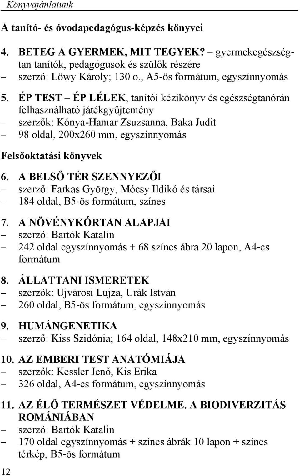 ÉP TEST ÉP LÉLEK, tanítói kézikönyv és egészségtanórán felhasználható játékgyűjtemény szerzők: Kónya-Hamar Zsuzsanna, Baka Judit 98 oldal, 200x260 mm, egyszínnyomás Felsőoktatási könyvek 6.