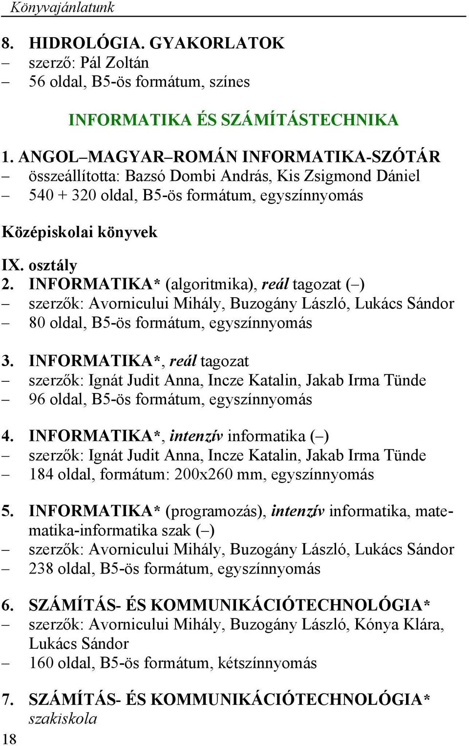 INFORMATIKA* (algoritmika), reál tagozat ( ) szerzők: Avornicului Mihály, Buzogány László, Lukács Sándor 80 oldal, B5-ös formátum, egyszínnyomás 3.