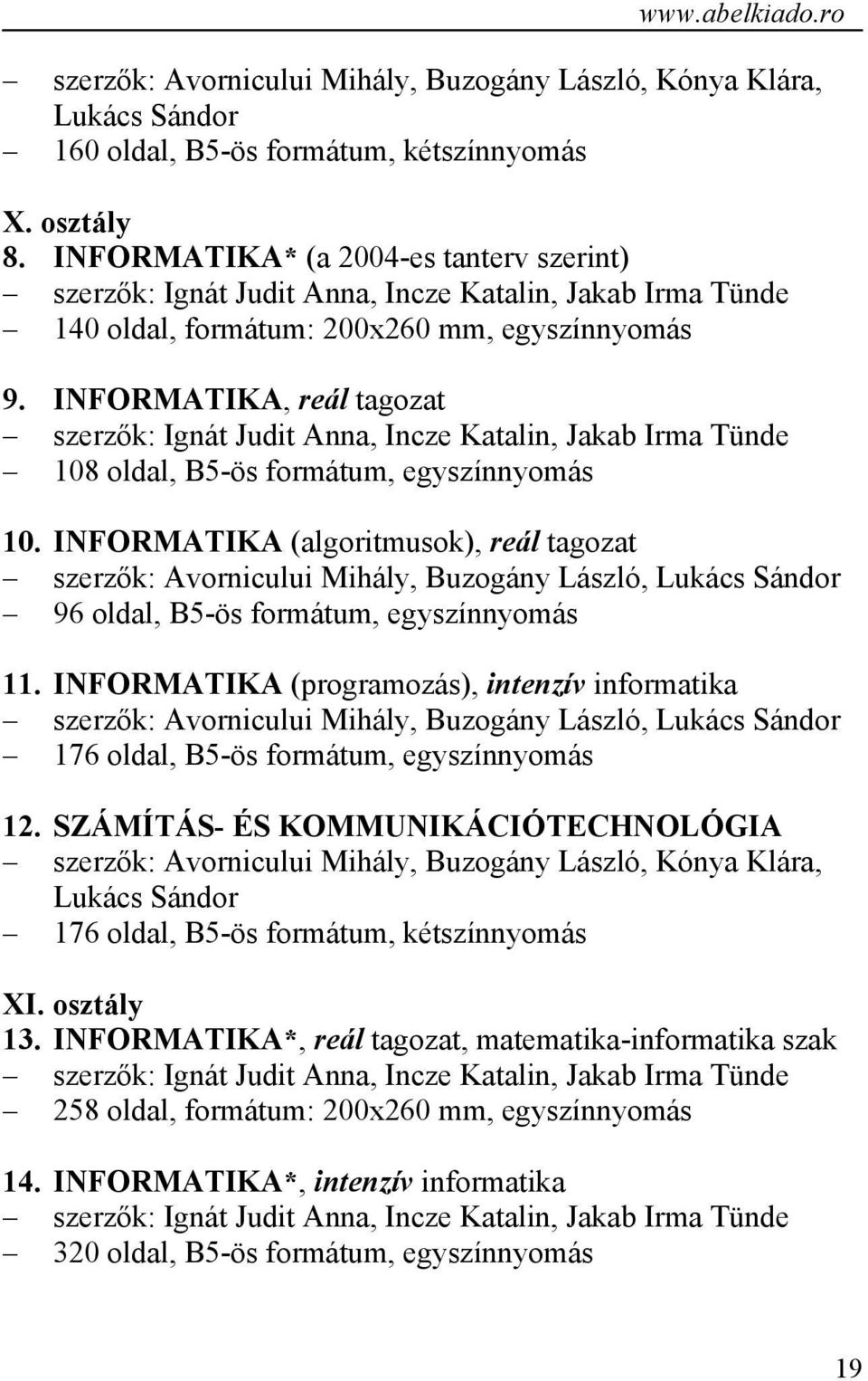 INFORMATIKA, reál tagozat szerzők: Ignát Judit Anna, Incze Katalin, Jakab Irma Tünde 108 oldal, B5-ös formátum, egyszínnyomás 10.