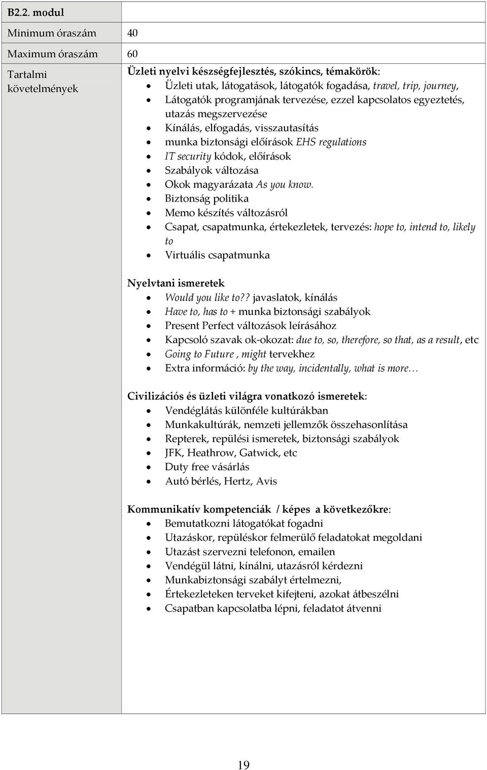 Biztonság politika Memo készítés változásról Csapat, csapatmunka, értekezletek, tervezés: hope to, intend to, likely to Virtuális csapatmunka Would you like to?