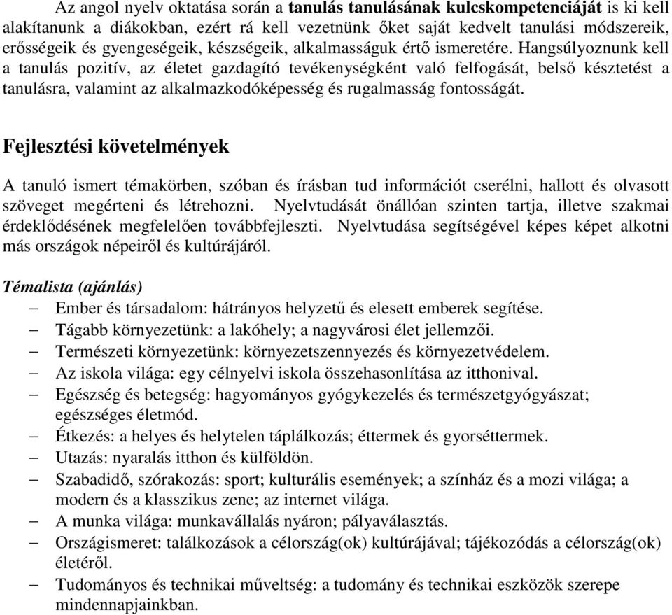 Hangsúlyoznunk kell a tanulás pozitív, az életet gazdagító tevékenységként való felfogását, belsı késztetést a tanulásra, valamint az alkalmazkodóképesség és rugalmasság fontosságát.