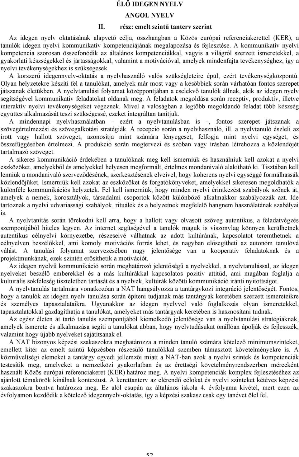 A kommunikatív nyelvi kompetencia szorosan összefonódik az általános kompetenciákkal, vagyis a világról szerzett ismeretekkel, a gyakorlati készségekkel és jártasságokkal, valamint a motivációval,