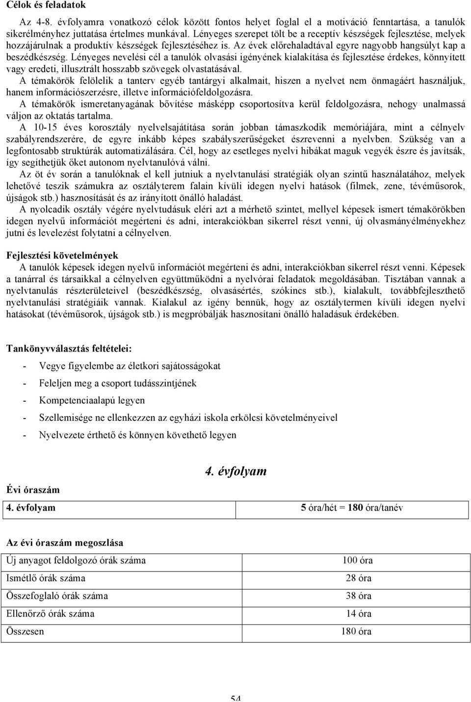 Lényeges nevelési cél a tanulók olvasási igényének kialakítása és fejlesztése érdekes, könnyített vagy eredeti, illusztrált hosszabb szövegek olvastatásával.