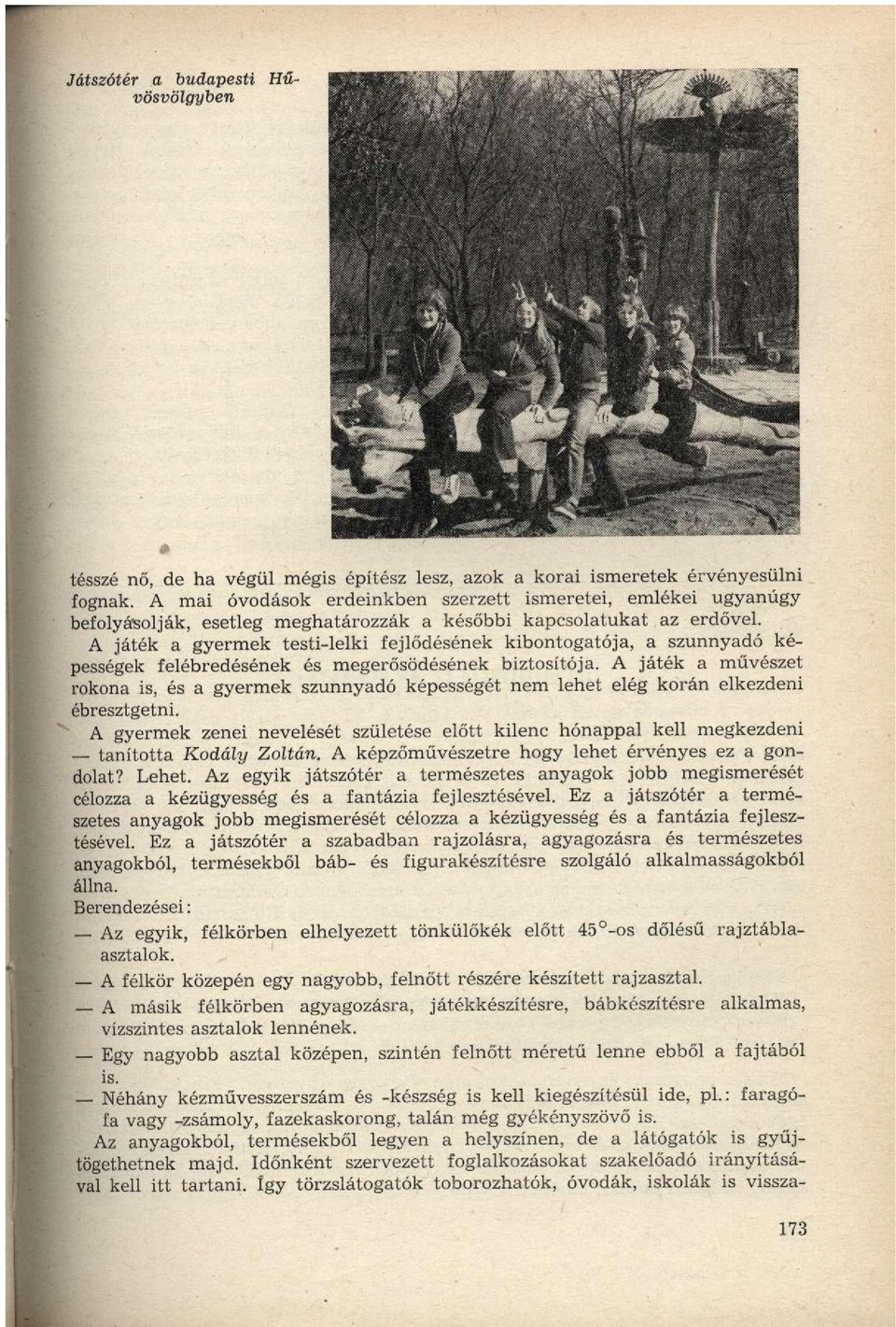 A játék a gyermek testi-lelki fejlődésének kibontogatója, a szunnyadó képességek felébredésének és megerősödésének biztosítója.