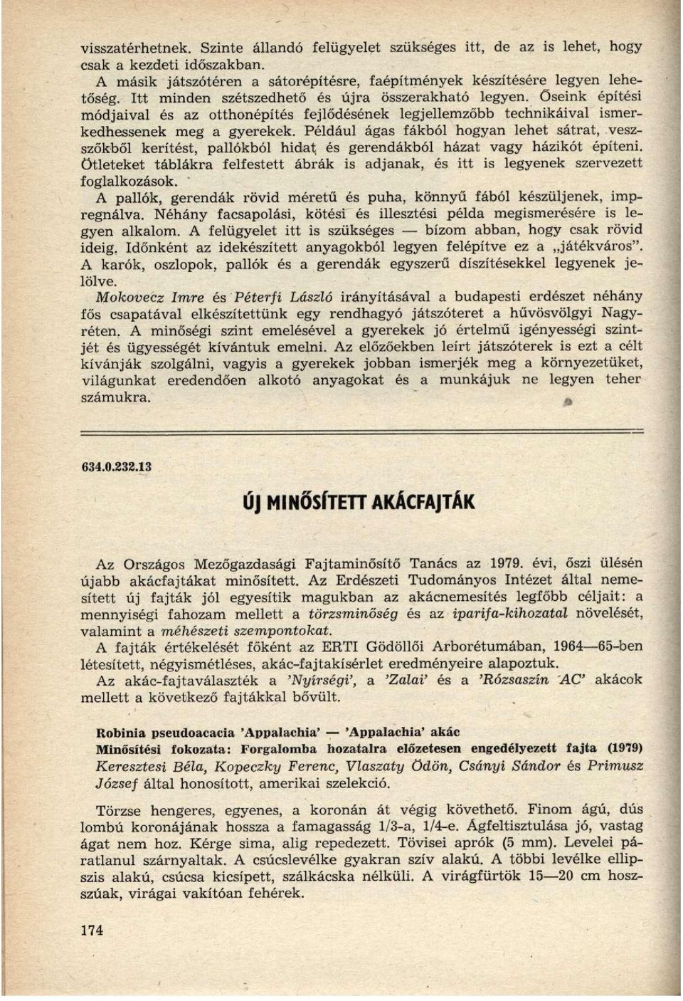 Például ágas fákból hogyan lehet sátrat, veszszőkből kerítést, pallókból hidat és gerendákból házat vagy házikót építeni, ötleteket táblákra felfestett ábrák is adjanak, és itt is legyenek szervezett