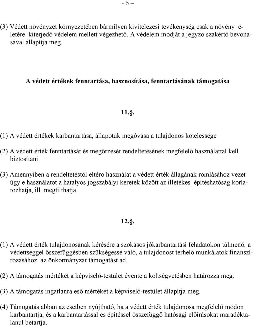 . (1) A védett értékek karbantartása, állapotuk megóvása a tulajdonos kötelessége (2) A védett érték fenntartását és megőrzését rendeltetésének megfelelő használattal kell biztosítani.