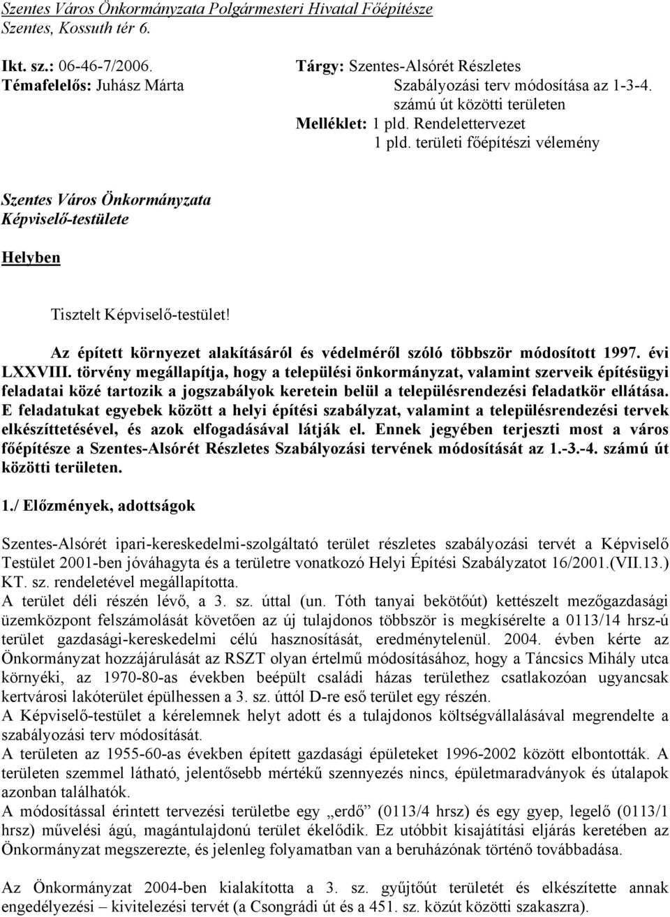 területi főépítészi vélemény Szentes Város Önkormányzata Képviselő-testülete Helyben Tisztelt Képviselő-testület! Az épített környezet alakításáról és védelméről szóló többször módosított 1997.