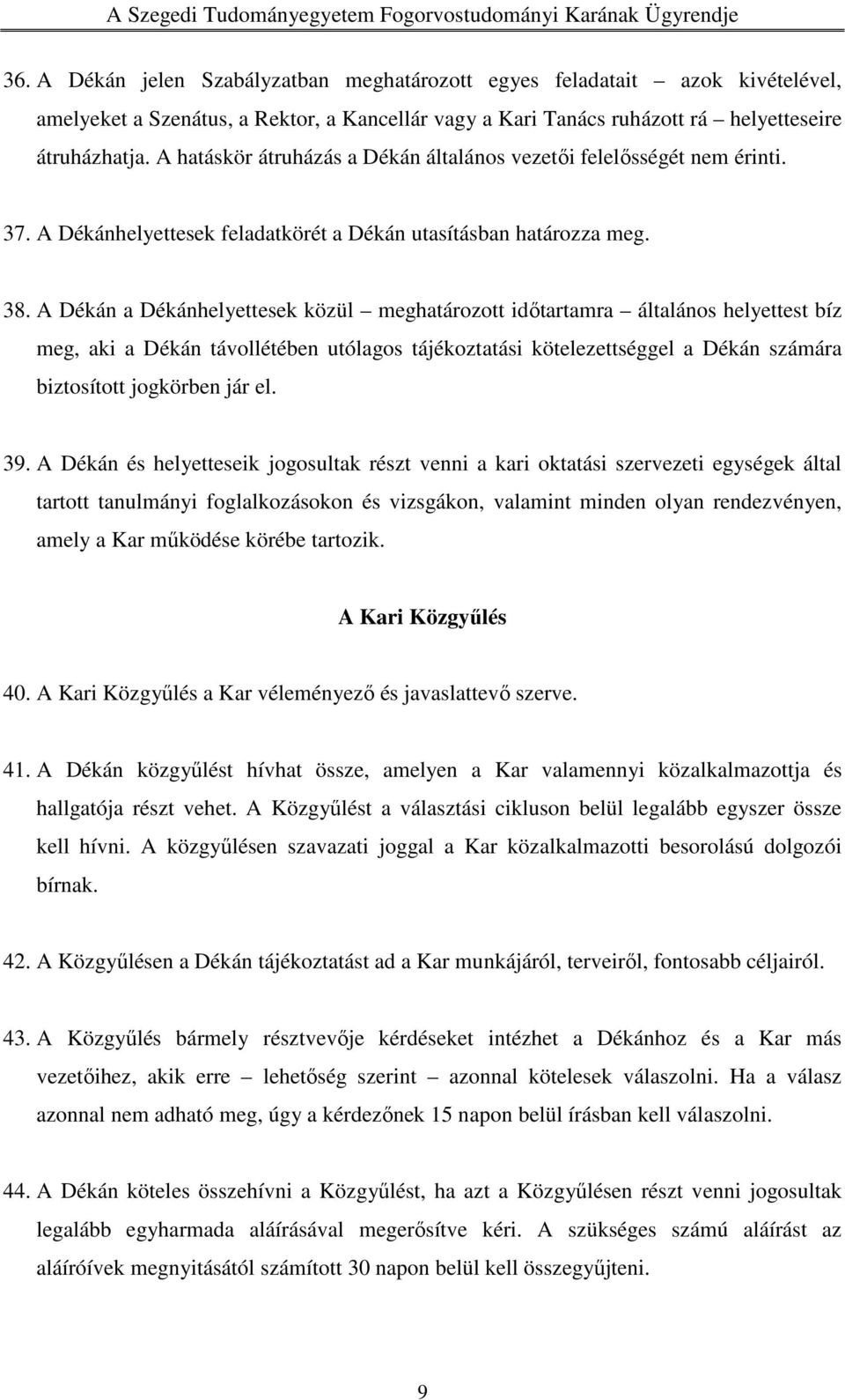 A Dékán a Dékánhelyettesek közül meghatározott időtartamra általános helyettest bíz meg, aki a Dékán távollétében utólagos tájékoztatási kötelezettséggel a Dékán számára biztosított jogkörben jár el.