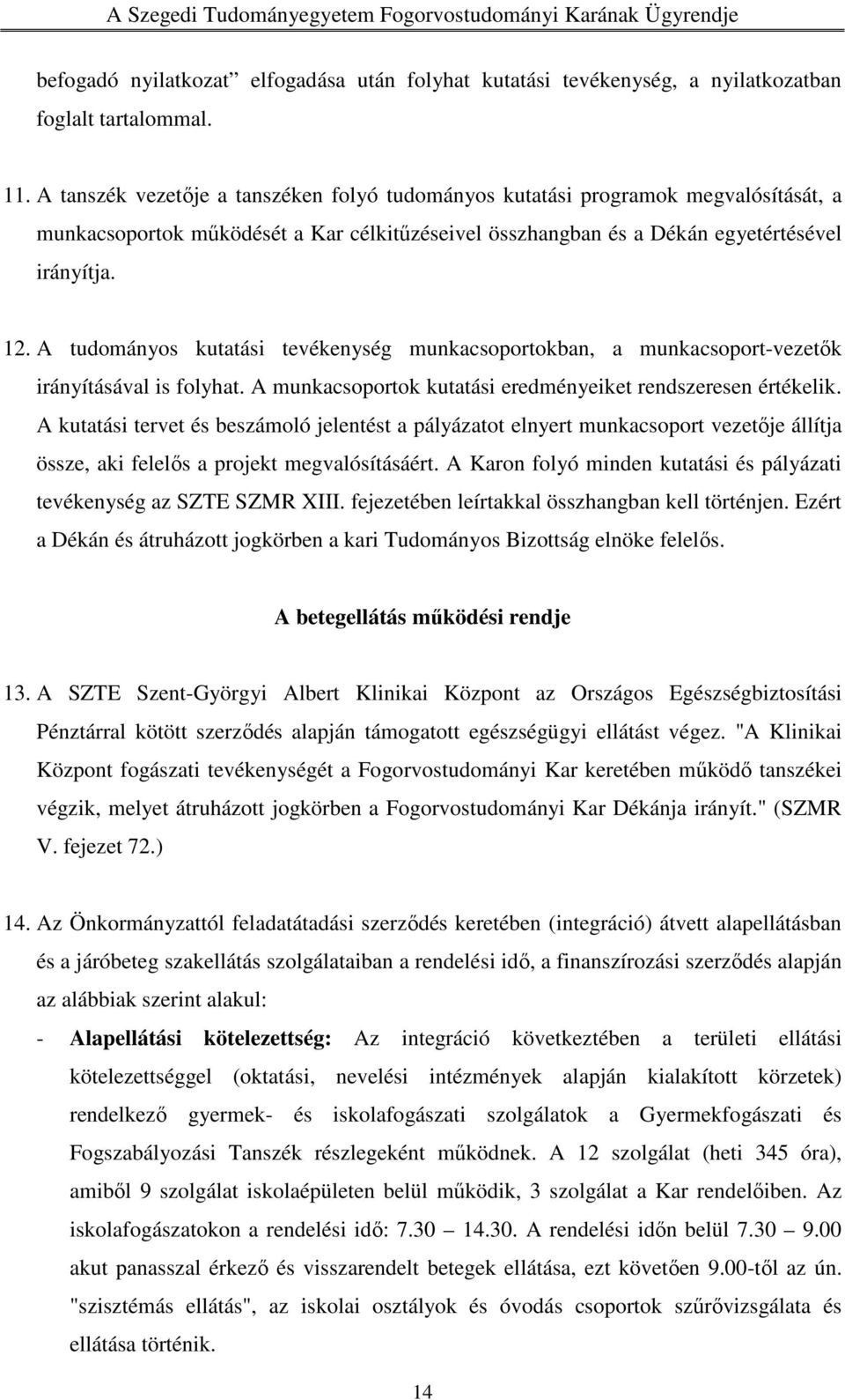 A tudományos kutatási tevékenység munkacsoportokban, a munkacsoport-vezetők irányításával is folyhat. A munkacsoportok kutatási eredményeiket rendszeresen értékelik.