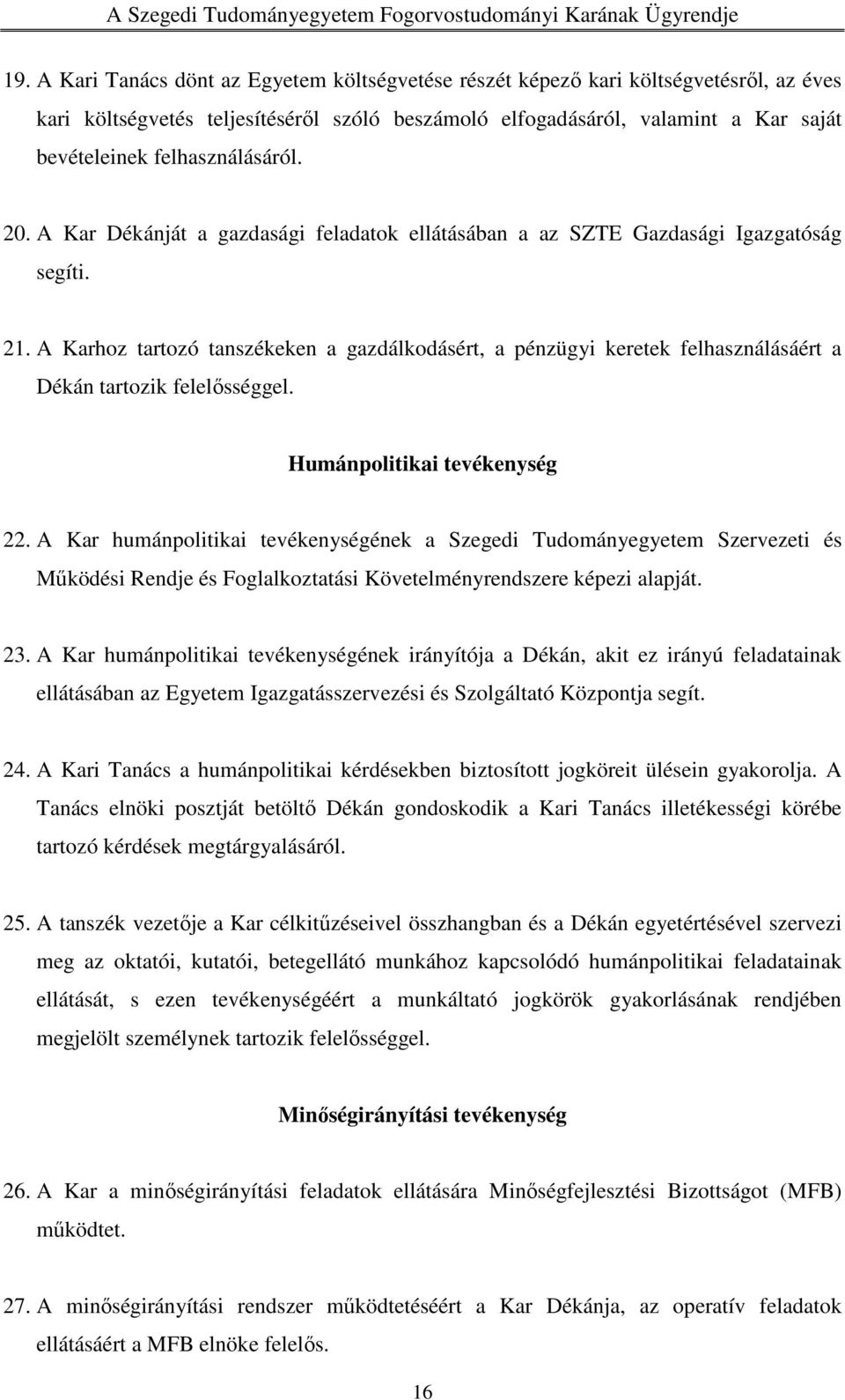 A Karhoz tartozó tanszékeken a gazdálkodásért, a pénzügyi keretek felhasználásáért a Dékán tartozik felelősséggel. Humánpolitikai tevékenység 22.