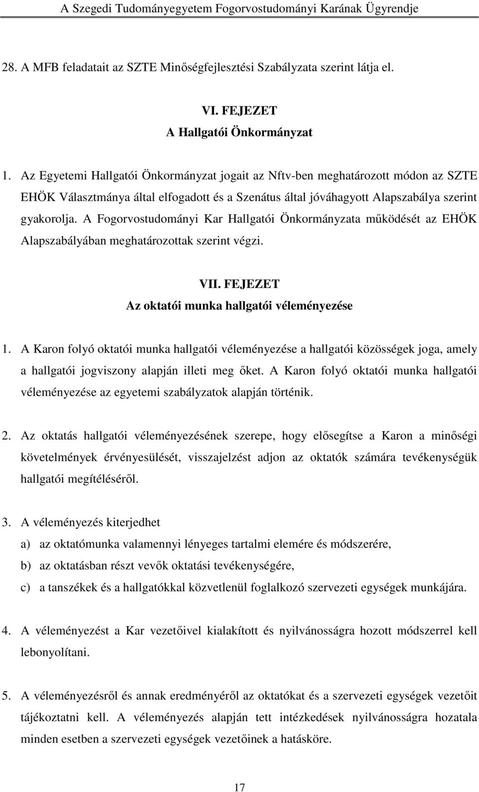 A Fogorvostudományi Kar Hallgatói Önkormányzata működését az EHÖK Alapszabályában meghatározottak szerint végzi. VII. FEJEZET Az oktatói munka hallgatói véleményezése 1.