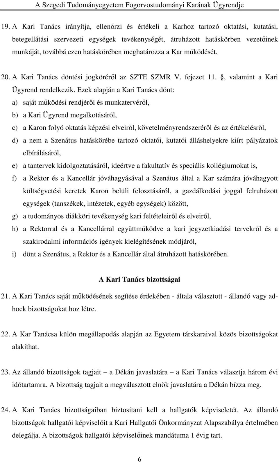 Ezek alapján a Kari Tanács dönt: a) saját működési rendjéről és munkatervéről, b) a Kari Ügyrend megalkotásáról, c) a Karon folyó oktatás képzési elveiről, követelményrendszeréről és az értékelésről,