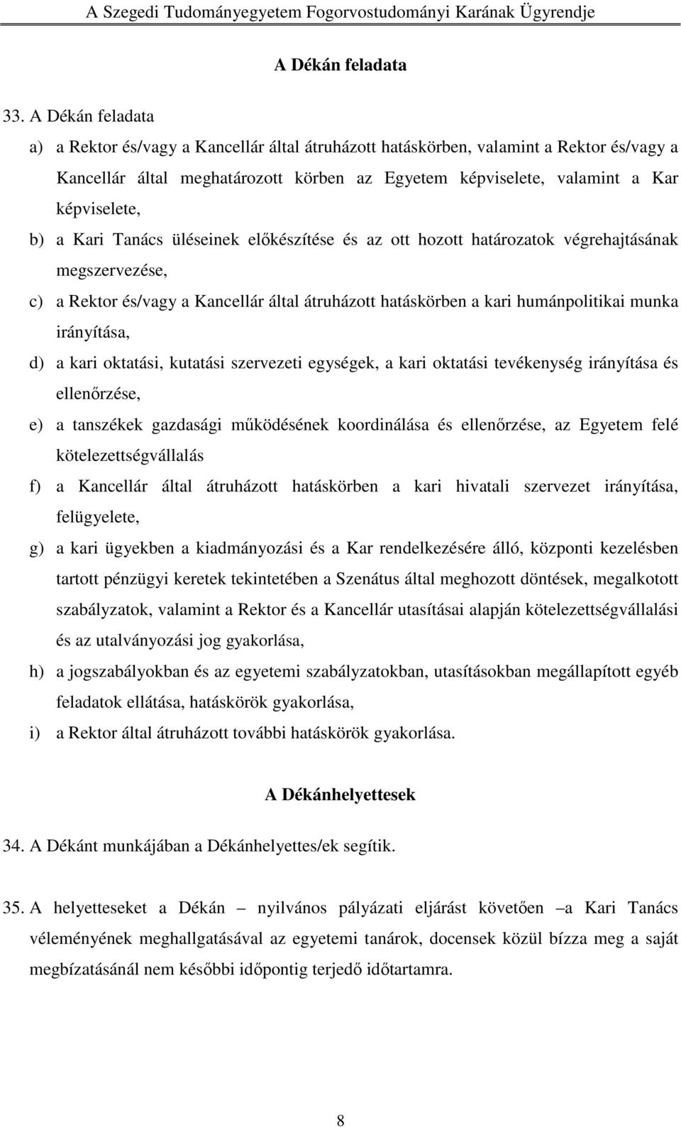 a Kari Tanács üléseinek előkészítése és az ott hozott határozatok végrehajtásának megszervezése, c) a Rektor és/vagy a Kancellár által átruházott hatáskörben a kari humánpolitikai munka irányítása,